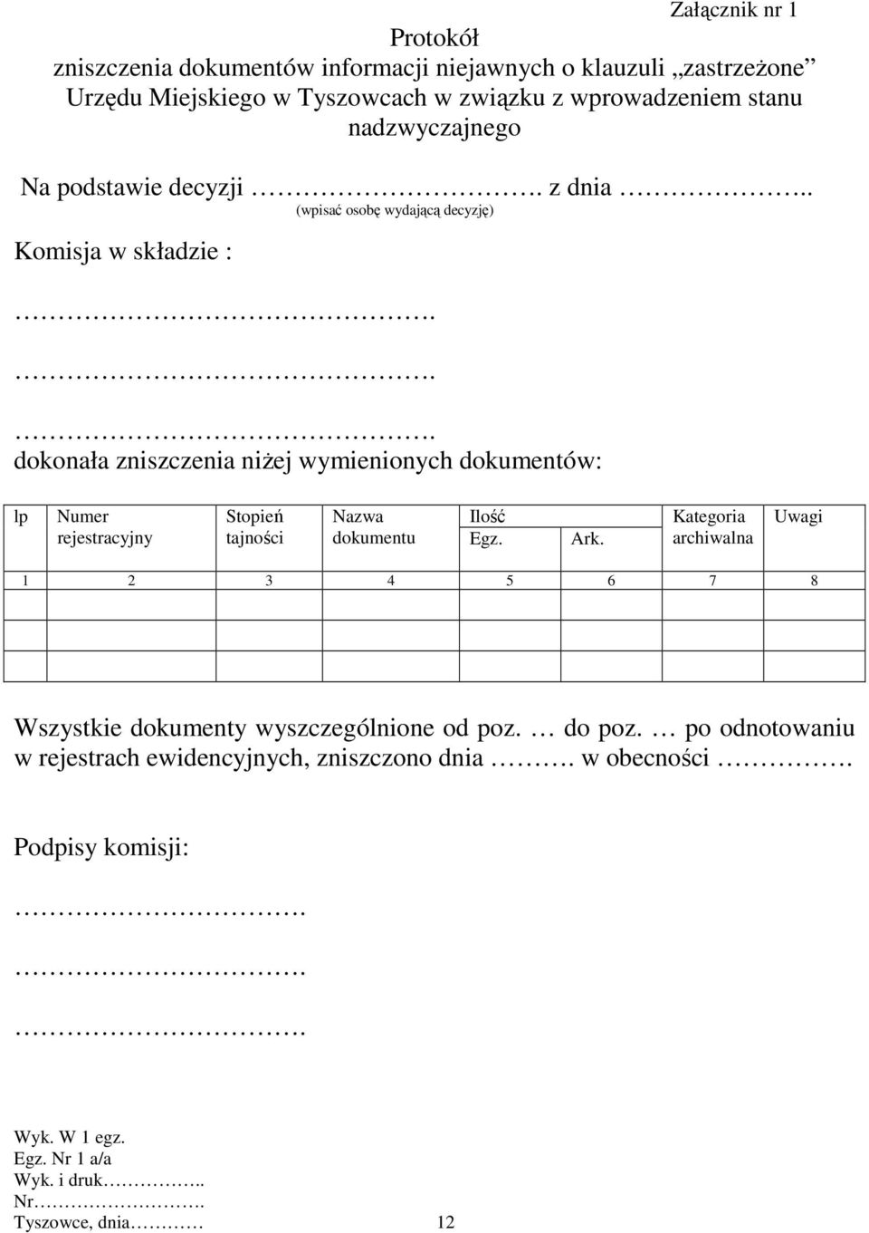 .. dokonała zniszczenia niŝej wymienionych dokumentów: lp Numer rejestracyjny Stopień tajności Nazwa dokumentu Ilość Egz. Ark.