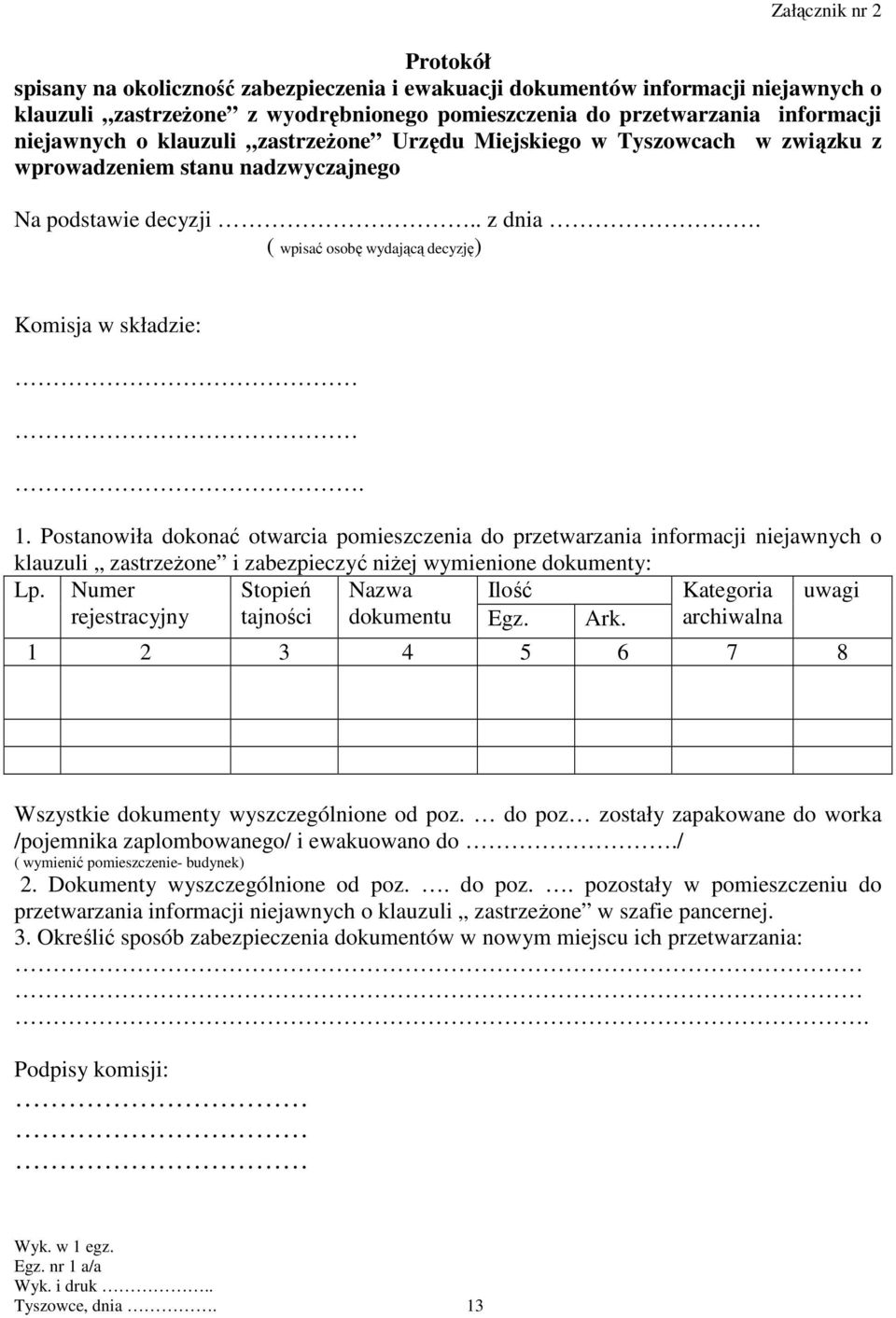 Postanowiła dokonać otwarcia pomieszczenia do przetwarzania informacji niejawnych o klauzuli zastrzeŝone i zabezpieczyć niŝej wymienione dokumenty: Lp.