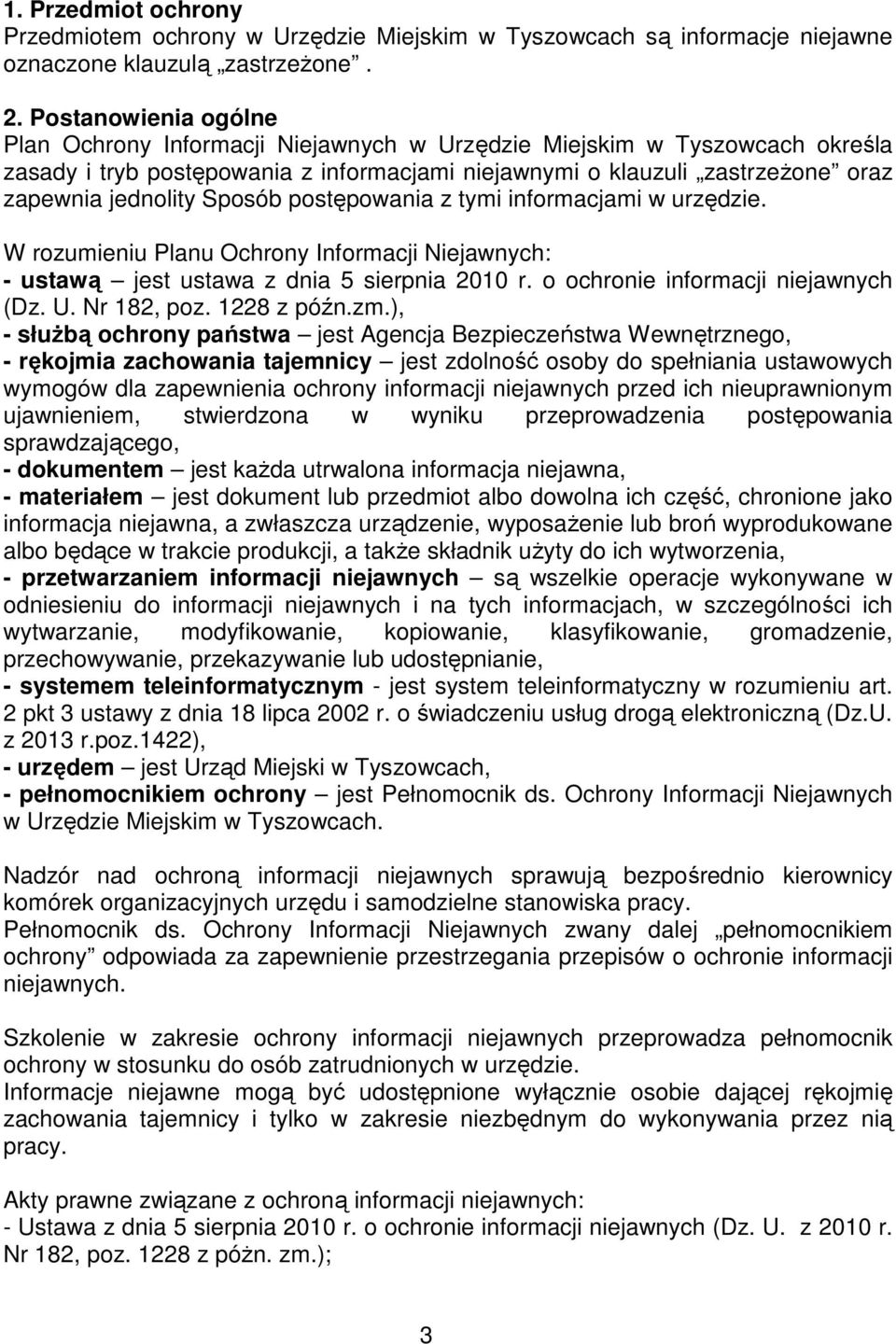 Sposób postępowania z tymi informacjami w urzędzie. W rozumieniu Planu Ochrony Informacji Niejawnych: - ustawą jest ustawa z dnia 5 sierpnia 2010 r. o ochronie informacji niejawnych (Dz. U.