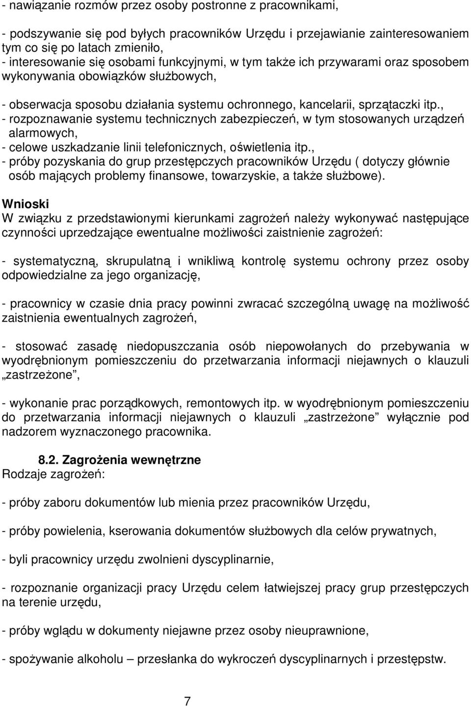 , - rozpoznawanie systemu technicznych zabezpieczeń, w tym stosowanych urządzeń alarmowych, - celowe uszkadzanie linii telefonicznych, oświetlenia itp.