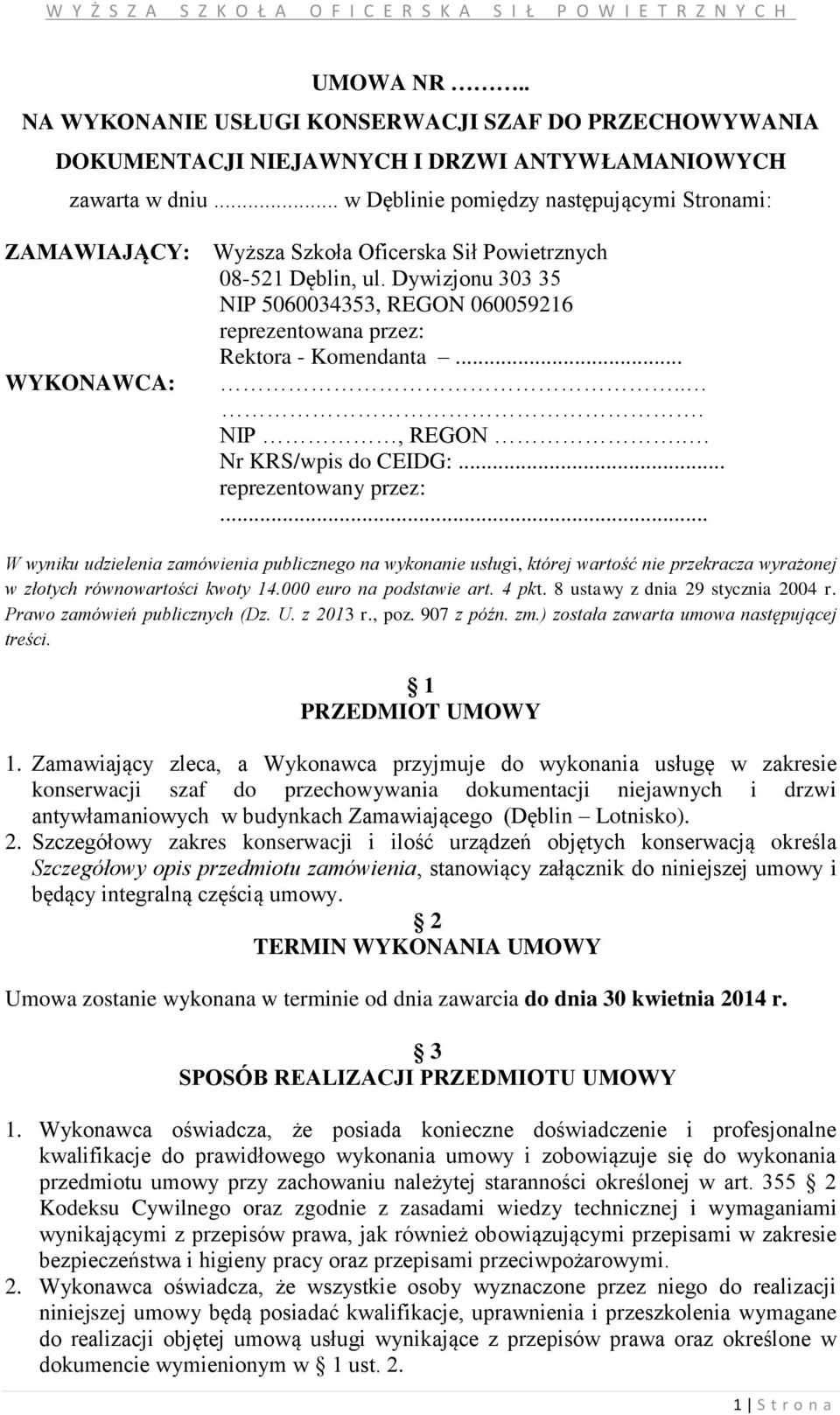 Dywizjonu 303 35 NIP 5060034353, REGON 060059216 reprezentowana przez: Rektora - Komendanta...... NIP, REGON.. Nr KRS/wpis do CEIDG:... reprezentowany przez:.