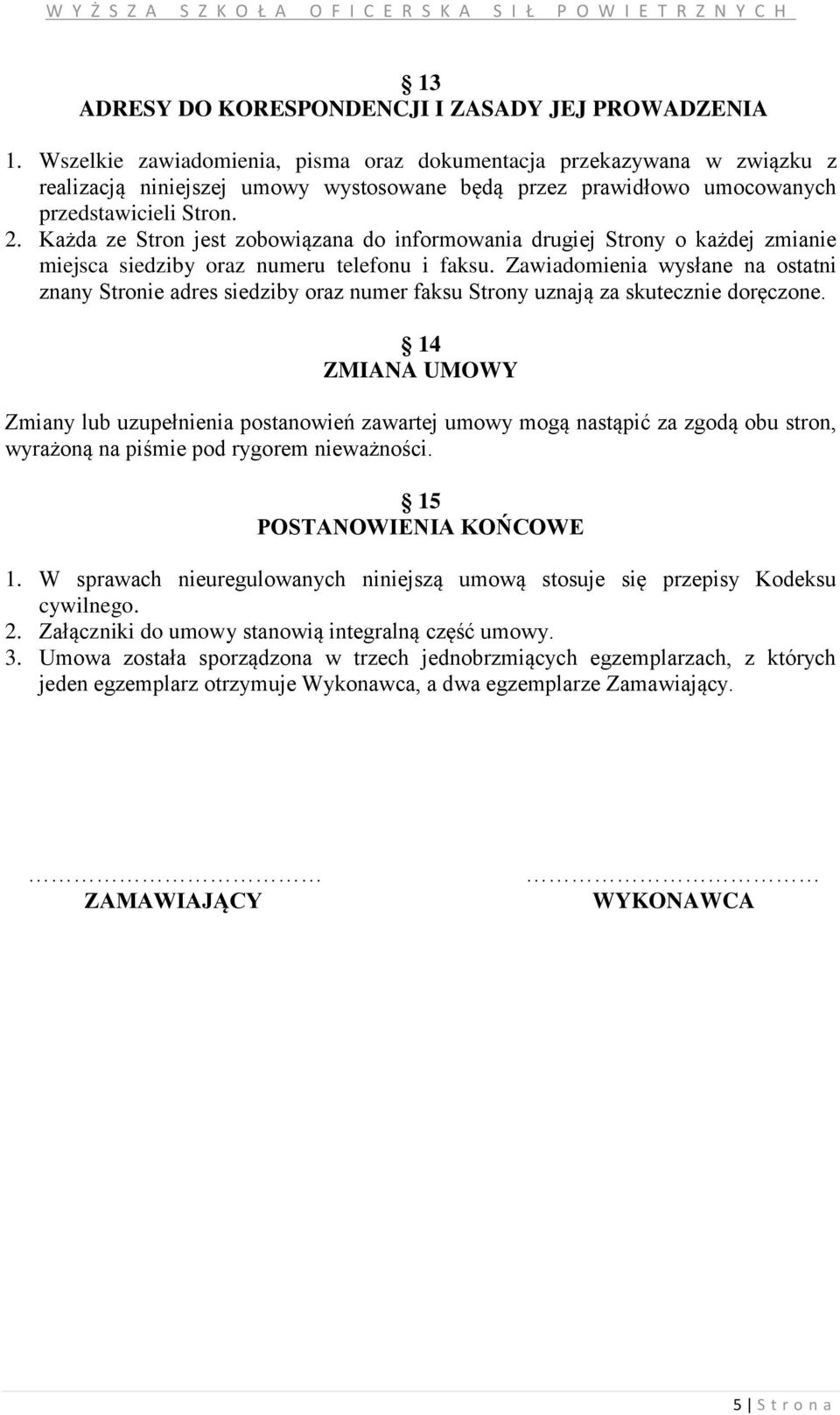 Każda ze Stron jest zobowiązana do informowania drugiej Strony o każdej zmianie miejsca siedziby oraz numeru telefonu i faksu.