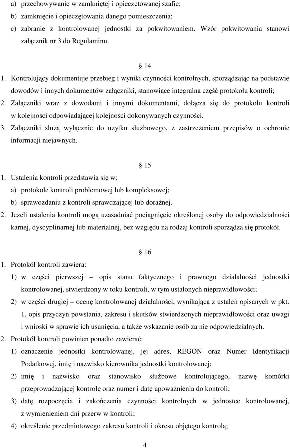 Kontrolujący dokumentuje przebieg i wyniki czynności kontrolnych, sporządzając na podstawie dowodów i innych dokumentów załączniki, stanowiące integralną część protokołu kontroli; 2.