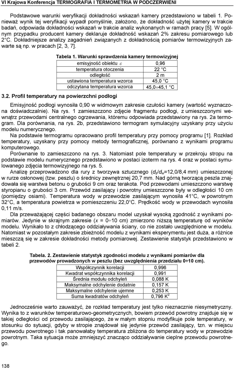 W ogólnym przypadku producent kamery deklaruje dokładność wskazań 2% zakresu pomiarowego lub 2 C. Dokładniejsze analizy zagadnień związanych z dokładnością pomiarów termowizyjnych zawarte są np.