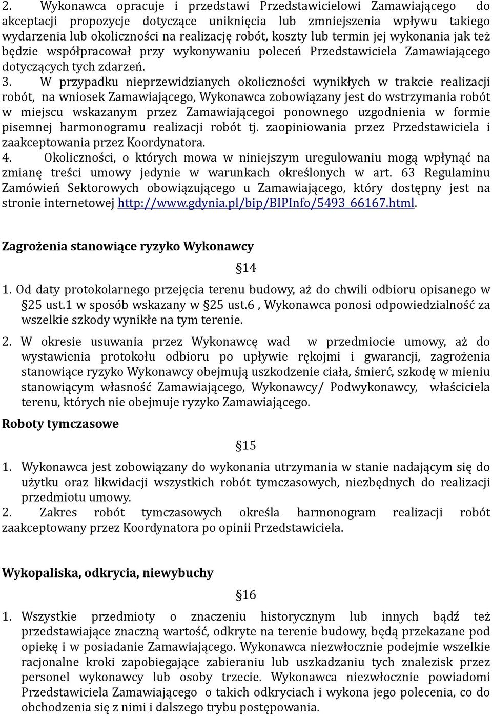 W przypadku nieprzewidzianych okolicznos ci wynikłych w trakcie realizacji robo t, na wniosek Zamawiającego, Wykonawca zobowiązany jest do wstrzymania robo t w miejscu wskazanym przez Zamawiającegoi