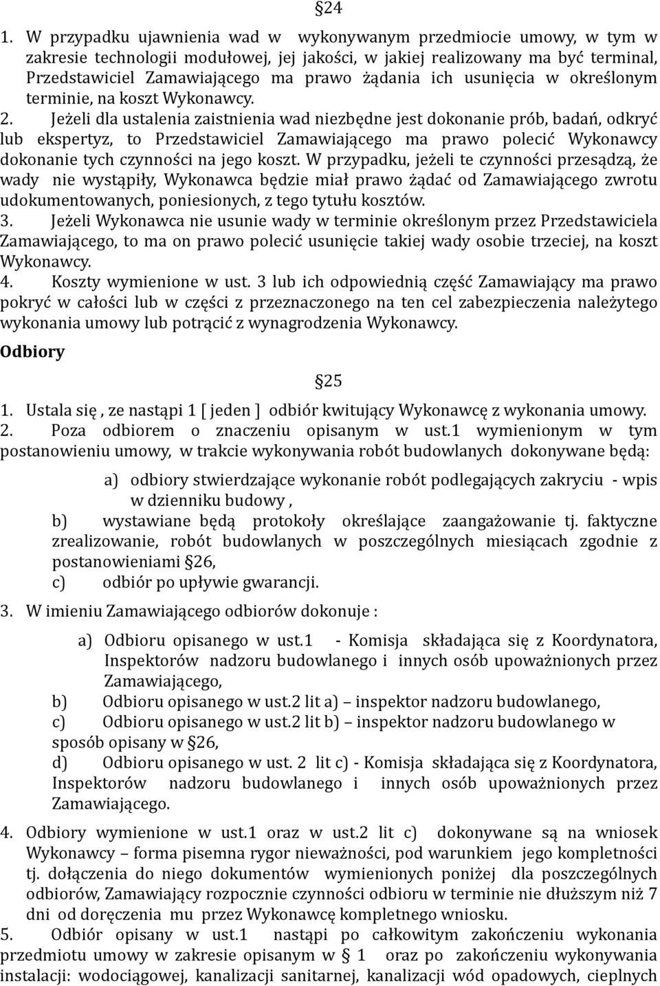 Jez eli dla ustalenia zaistnienia wad niezbędne jest dokonanie pro b, badan, odkryc lub ekspertyz, to Przedstawiciel Zamawiającego ma prawo polecic Wykonawcy dokonanie tych czynnos ci na jego koszt.