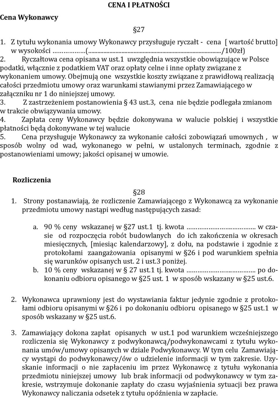 Obejmują one wszystkie koszty związane z prawidłową realizacją całos ci przedmiotu umowy oraz warunkami stawianymi przez Zamawiającego w załączniku nr 1 do niniejszej umowy. 3.