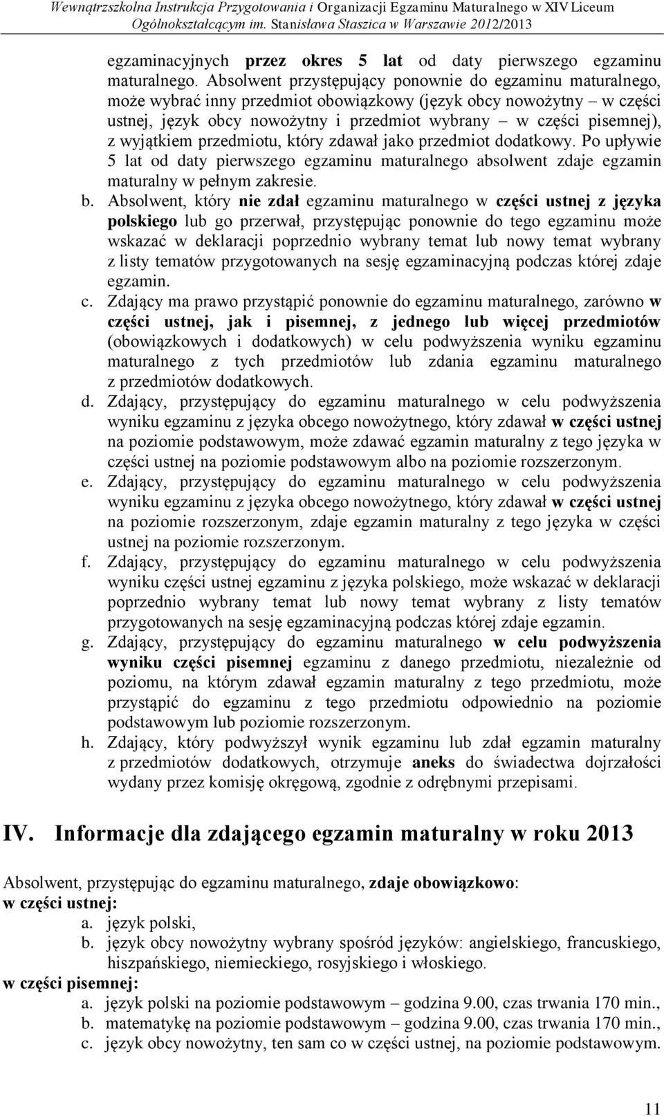 wyjątkiem przedmiotu, który zdawał jako przedmiot dodatkowy. Po upływie 5 lat od daty pierwszego egzaminu maturalnego absolwent zdaje egzamin maturalny w pełnym zakresie. b.