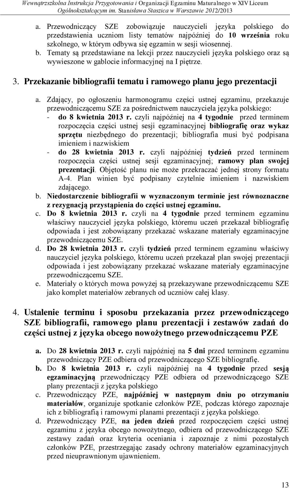 Zdający, po ogłoszeniu harmonogramu części ustnej egzaminu, przekazuje przewodniczącemu SZE za pośrednictwem nauczyciela języka polskiego: - do 8 kwietnia 2013 r.