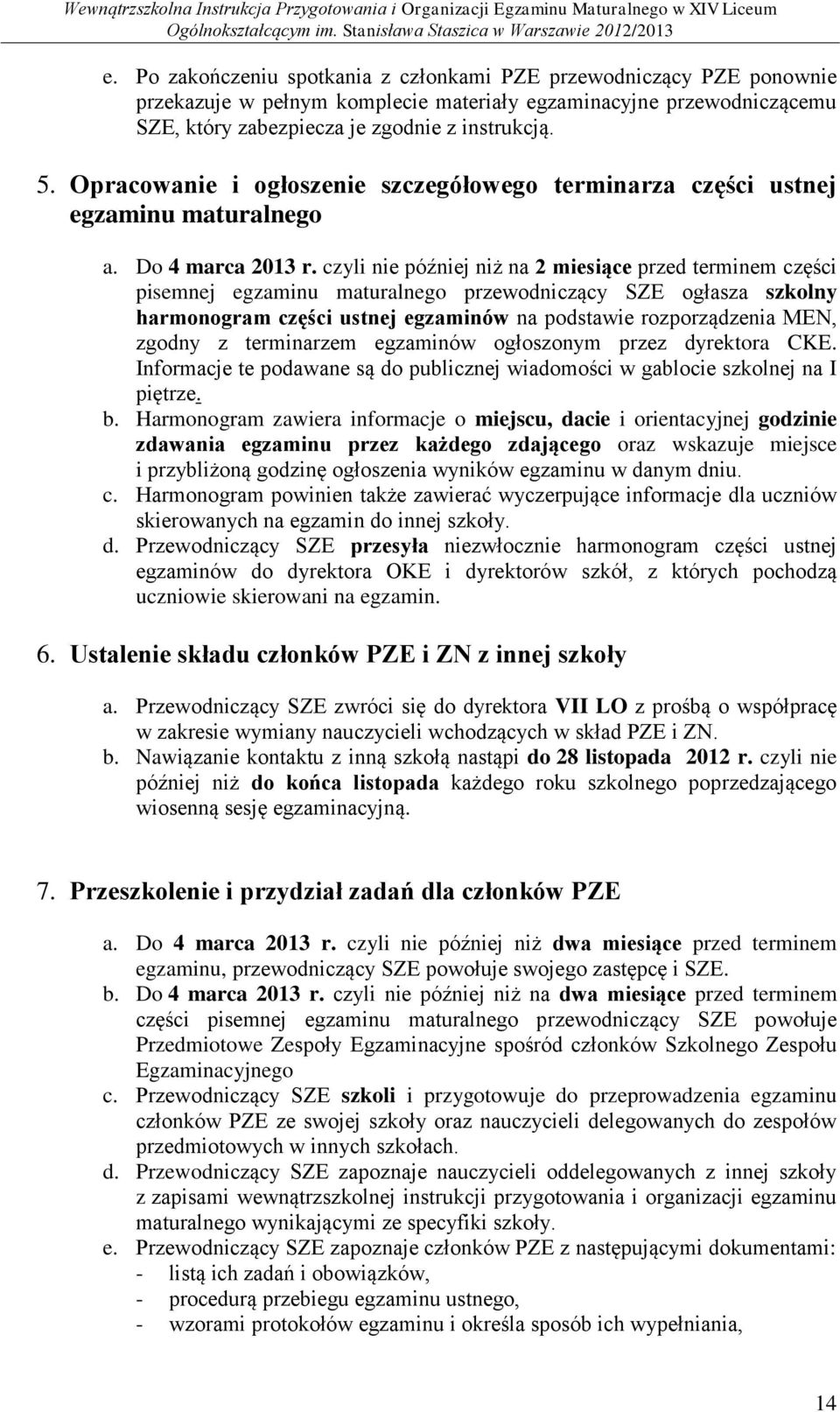 czyli nie później niż na 2 miesiące przed terminem części pisemnej egzaminu maturalnego przewodniczący SZE ogłasza szkolny harmonogram części ustnej egzaminów na podstawie rozporządzenia MEN, zgodny