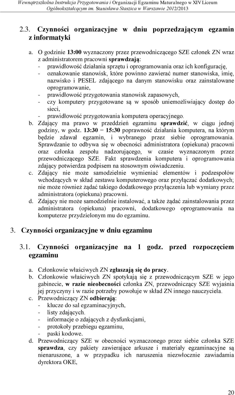 stanowisk, które powinno zawierać numer stanowiska, imię, nazwisko i PESEL zdającego na danym stanowisku oraz zainstalowane oprogramowanie, - prawidłowość przygotowania stanowisk zapasowych, - czy