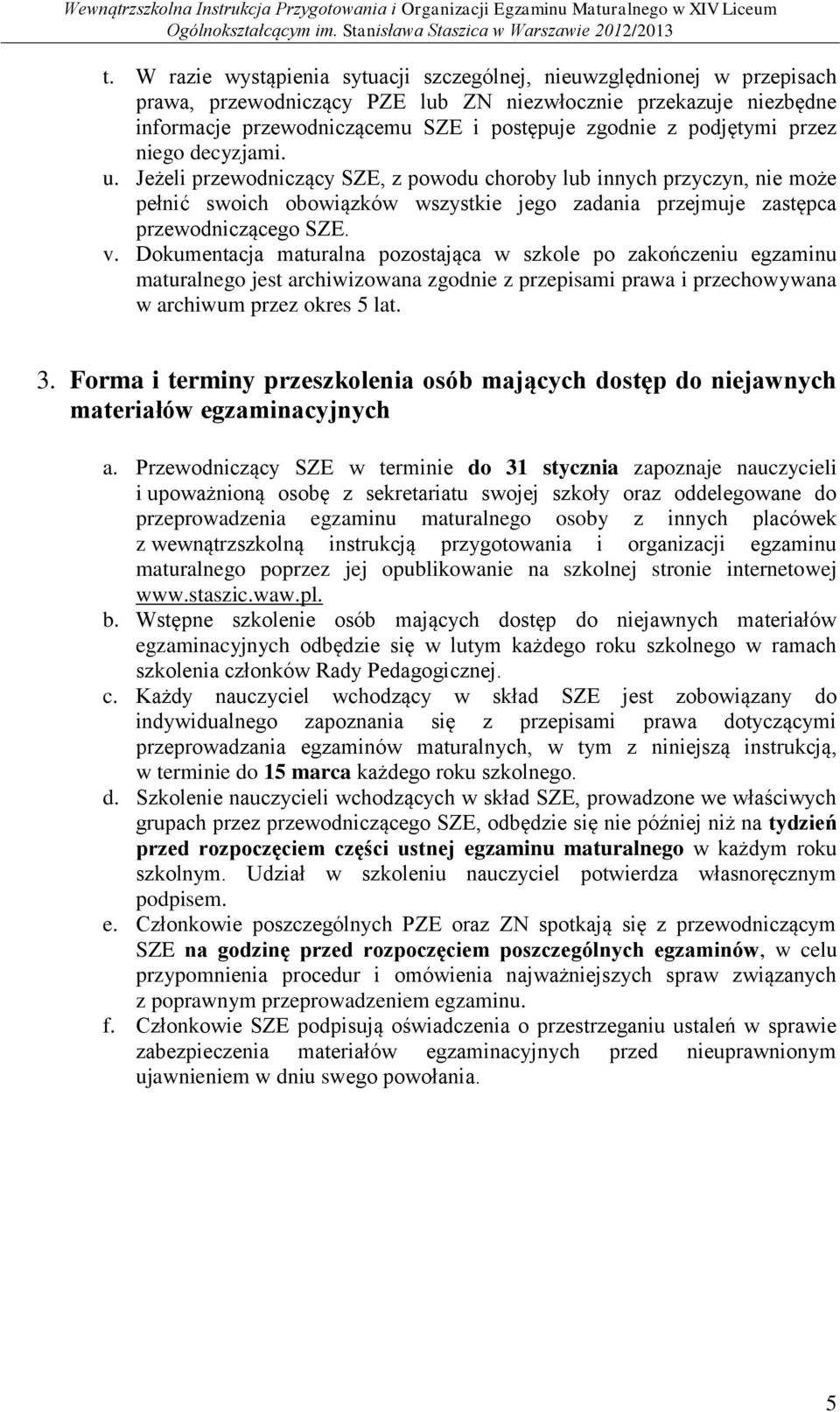 v. Dokumentacja maturalna pozostająca w szkole po zakończeniu egzaminu maturalnego jest archiwizowana zgodnie z przepisami prawa i przechowywana w archiwum przez okres 5 lat. 3.