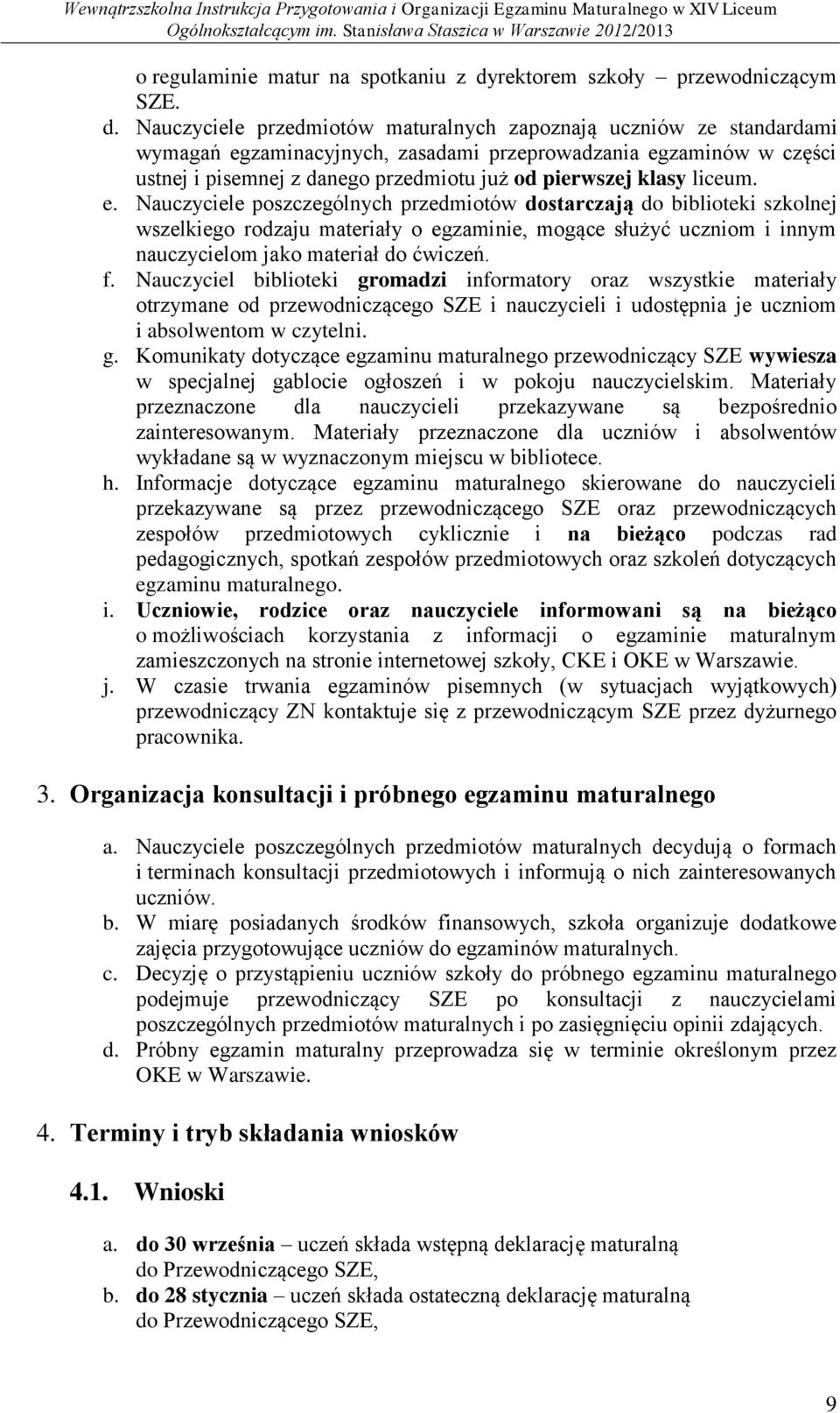 Nauczyciele przedmiotów maturalnych zapoznają uczniów ze standardami wymagań egzaminacyjnych, zasadami przeprowadzania egzaminów w części ustnej i pisemnej z danego przedmiotu już od pierwszej klasy