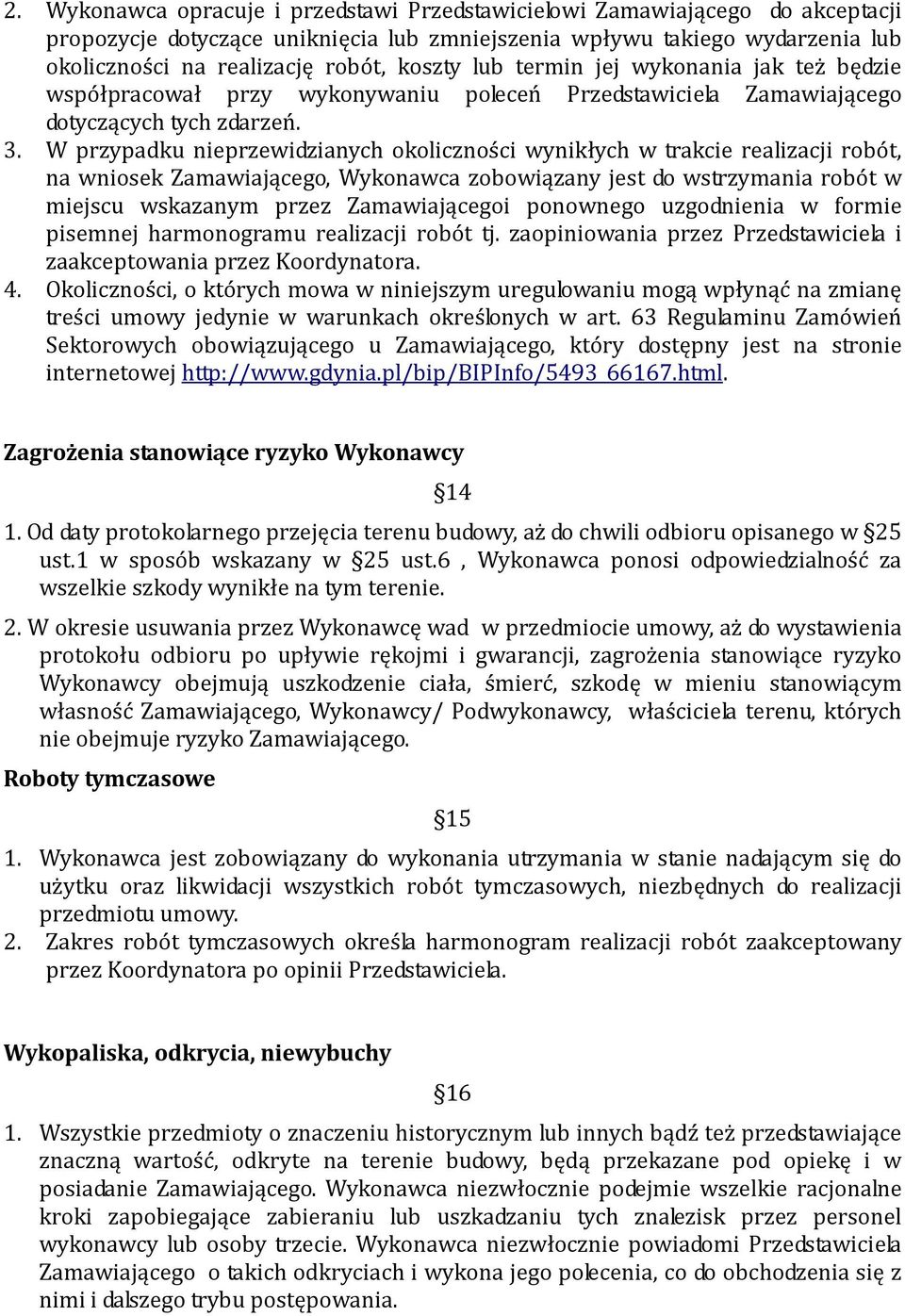 W przypadku nieprzewidzianych okoliczności wynikłych w trakcie realizacji robót, na wniosek Zamawiającego, Wykonawca zobowiązany jest do wstrzymania robót w miejscu wskazanym przez Zamawiającegoi