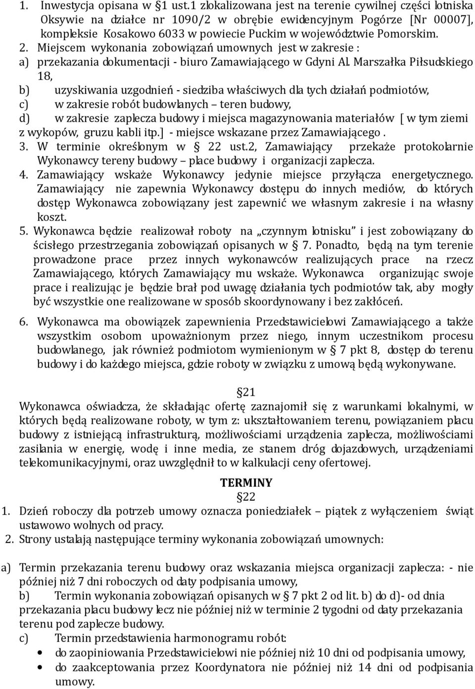 Miejscem wykonania zobowiązań umownych jest w zakresie : a) przekazania dokumentacji - biuro Zamawiającego w Gdyni Al.