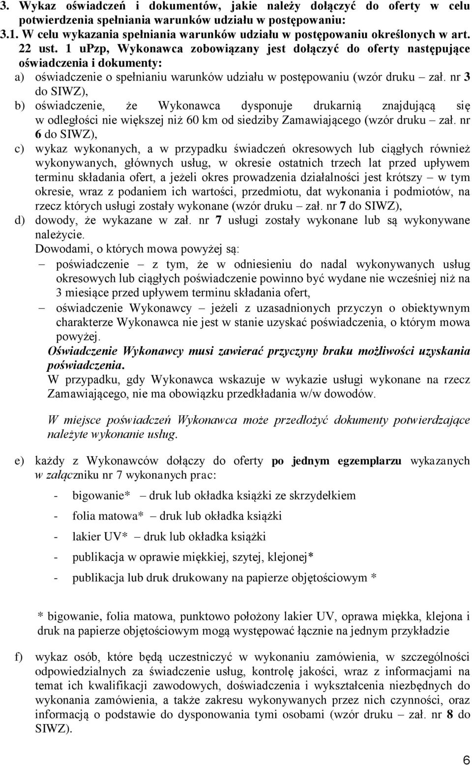 1 upzp, Wykonawca zobowiązany jest dołączyć do oferty następujące oświadczenia i dokumenty: a) oświadczenie o spełnianiu warunków udziału w postępowaniu (wzór druku zał.