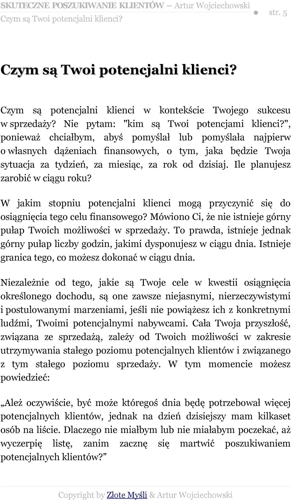 Ile planujesz zarobić w ciągu roku? W jakim stopniu potencjalni klienci mogą przyczynić się do osiągnięcia tego celu finansowego? Mówiono Ci, że nie istnieje górny pułap Twoich możliwości w sprzedaży.