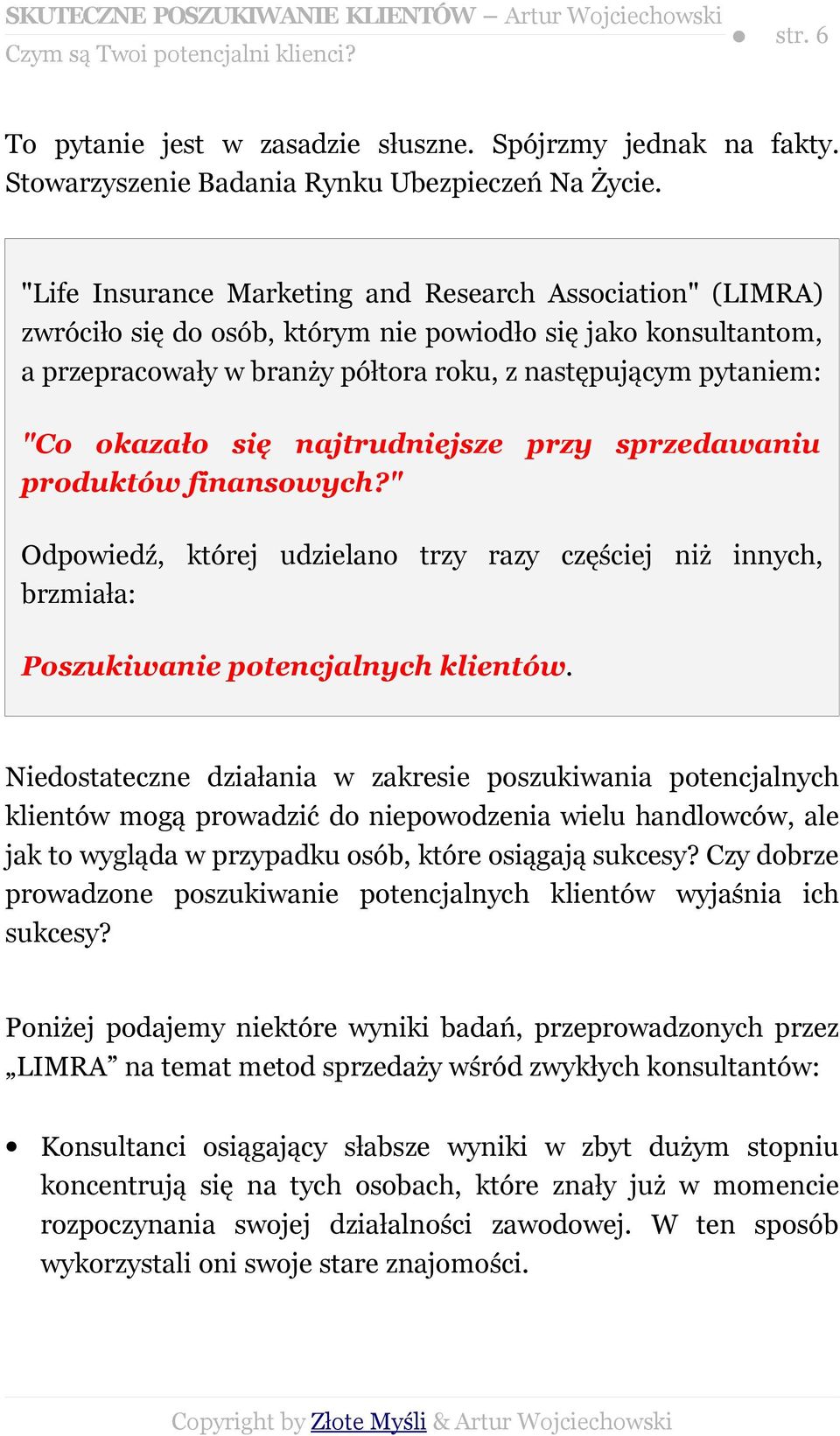 okazało się najtrudniejsze przy sprzedawaniu produktów finansowych?" Odpowiedź, której udzielano trzy razy częściej niż innych, brzmiała: Poszukiwanie potencjalnych klientów.