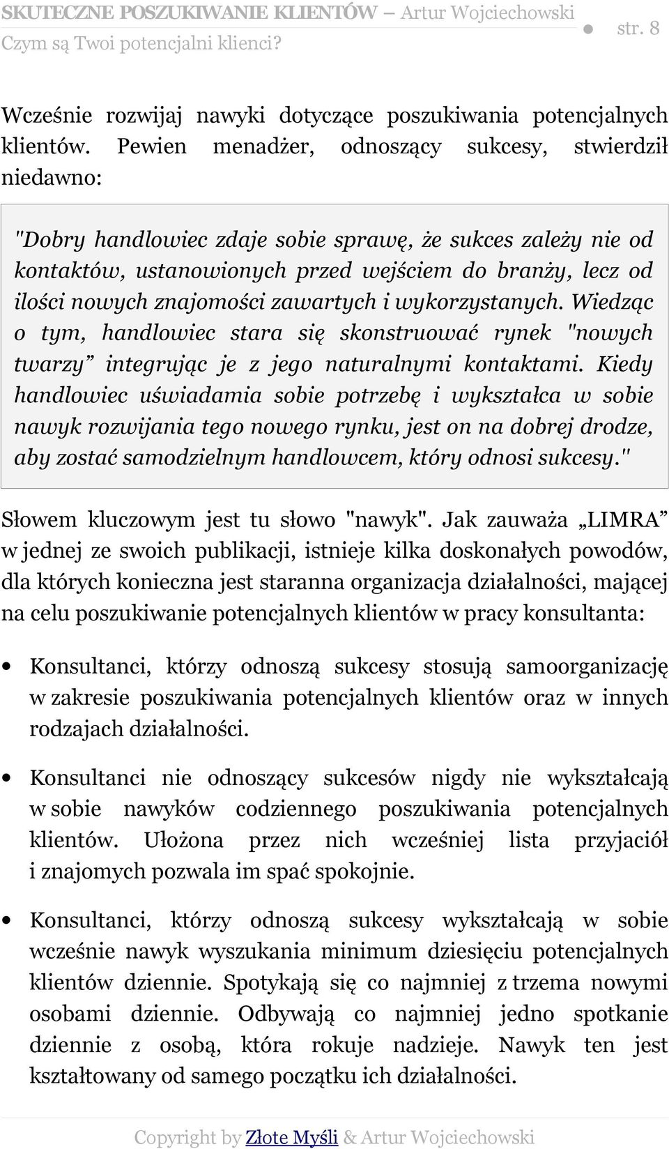 znajomości zawartych i wykorzystanych. Wiedząc o tym, handlowiec stara się skonstruować rynek "nowych twarzy integrując je z jego naturalnymi kontaktami.