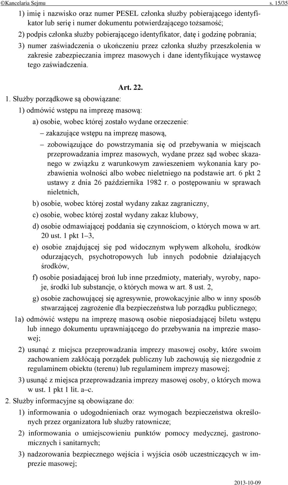 i godzinę pobrania; 3) numer zaświadczenia o ukończeniu przez członka służby przeszkolenia w zakresie zabezpieczania imprez masowych i dane identyfikujące wystawcę tego zaświadczenia. Art. 22. 1.