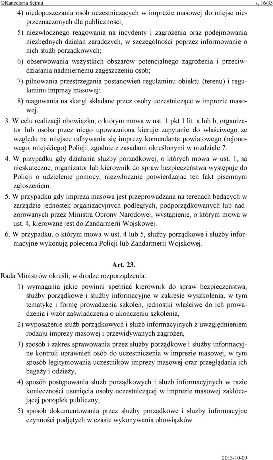 działań zaradczych, w szczególności poprzez informowanie o nich służb porządkowych; 6) obserwowania wszystkich obszarów potencjalnego zagrożenia i przeciwdziałania nadmiernemu zagęszczeniu osób; 7)