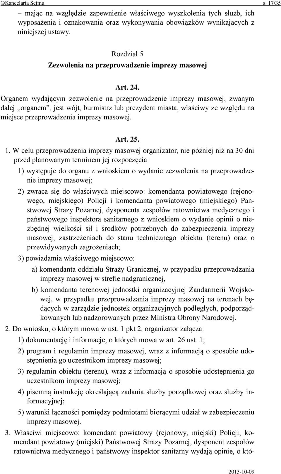 Organem wydającym zezwolenie na przeprowadzenie imprezy masowej, zwanym dalej organem, jest wójt, burmistrz lub prezydent miasta, właściwy ze względu na miejsce przeprowadzenia imprezy masowej. Art.