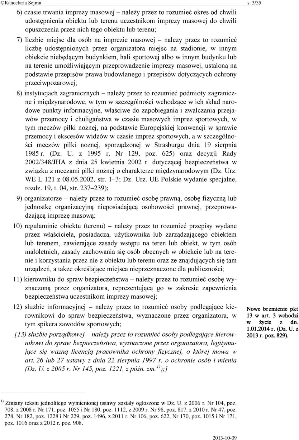 7) liczbie miejsc dla osób na imprezie masowej należy przez to rozumieć liczbę udostępnionych przez organizatora miejsc na stadionie, w innym obiekcie niebędącym budynkiem, hali sportowej albo w