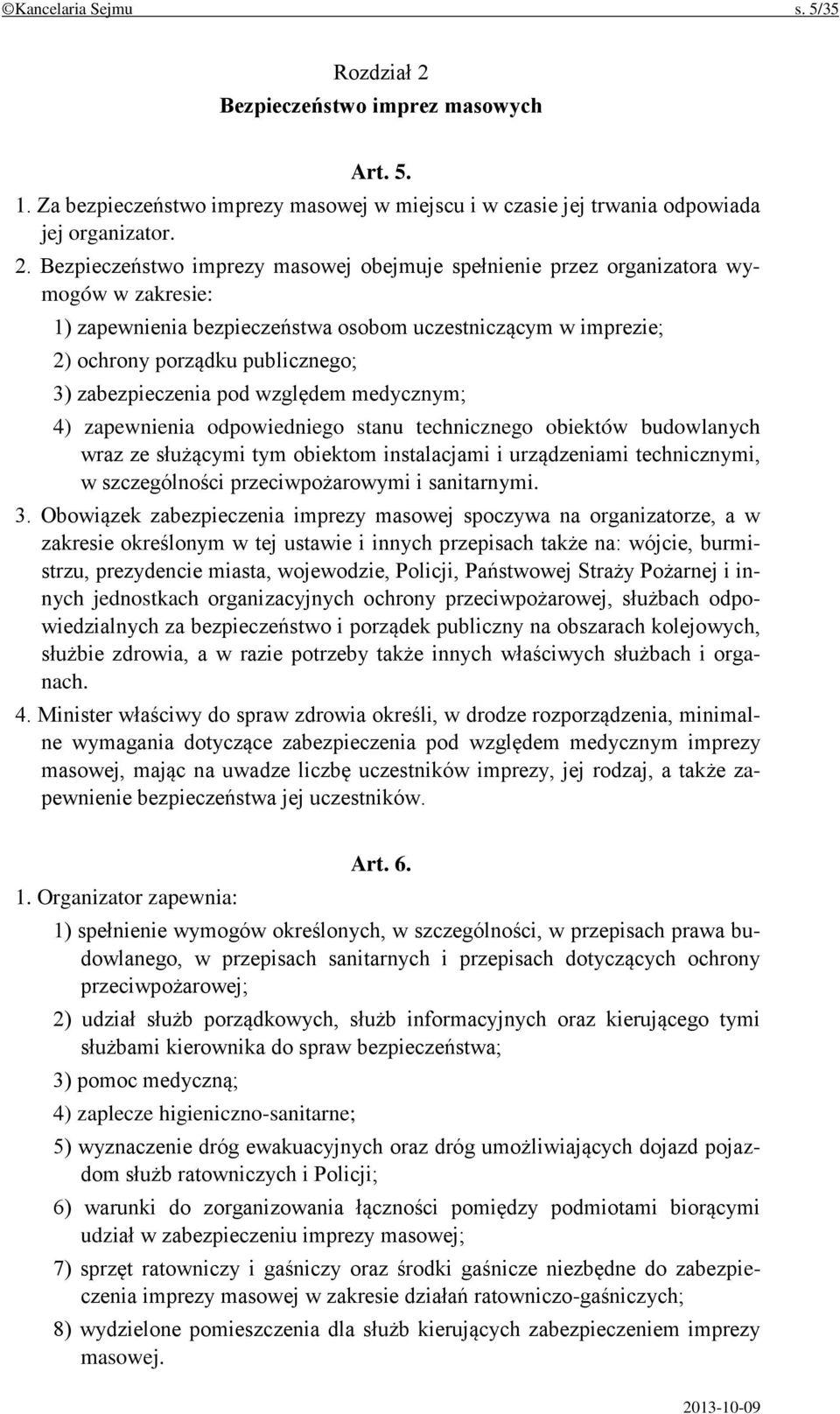 Bezpieczeństwo imprezy masowej obejmuje spełnienie przez organizatora wymogów w zakresie: 1) zapewnienia bezpieczeństwa osobom uczestniczącym w imprezie; 2) ochrony porządku publicznego; 3)