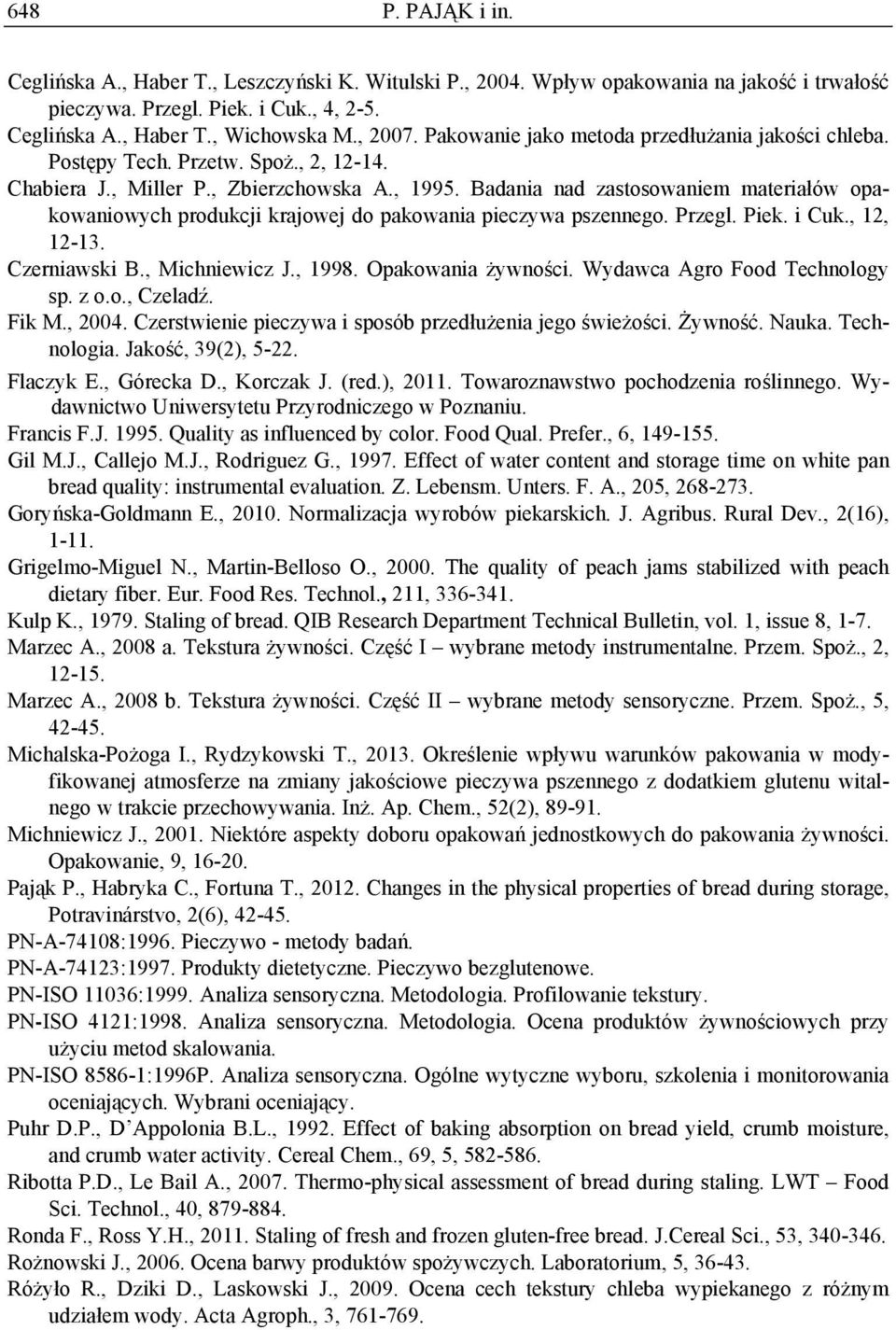 i Cuk., 12, 12-13. Czrniwski B., Mihniwiz J., 1998. Opkowni żywnośi. Wyw Agro Foo Thnology sp. z o.o., Czlź. Fik M., 2004. Czrstwini pizyw i sposób przłużni jgo świżośi. Żywność. Nuk. Thnologi.