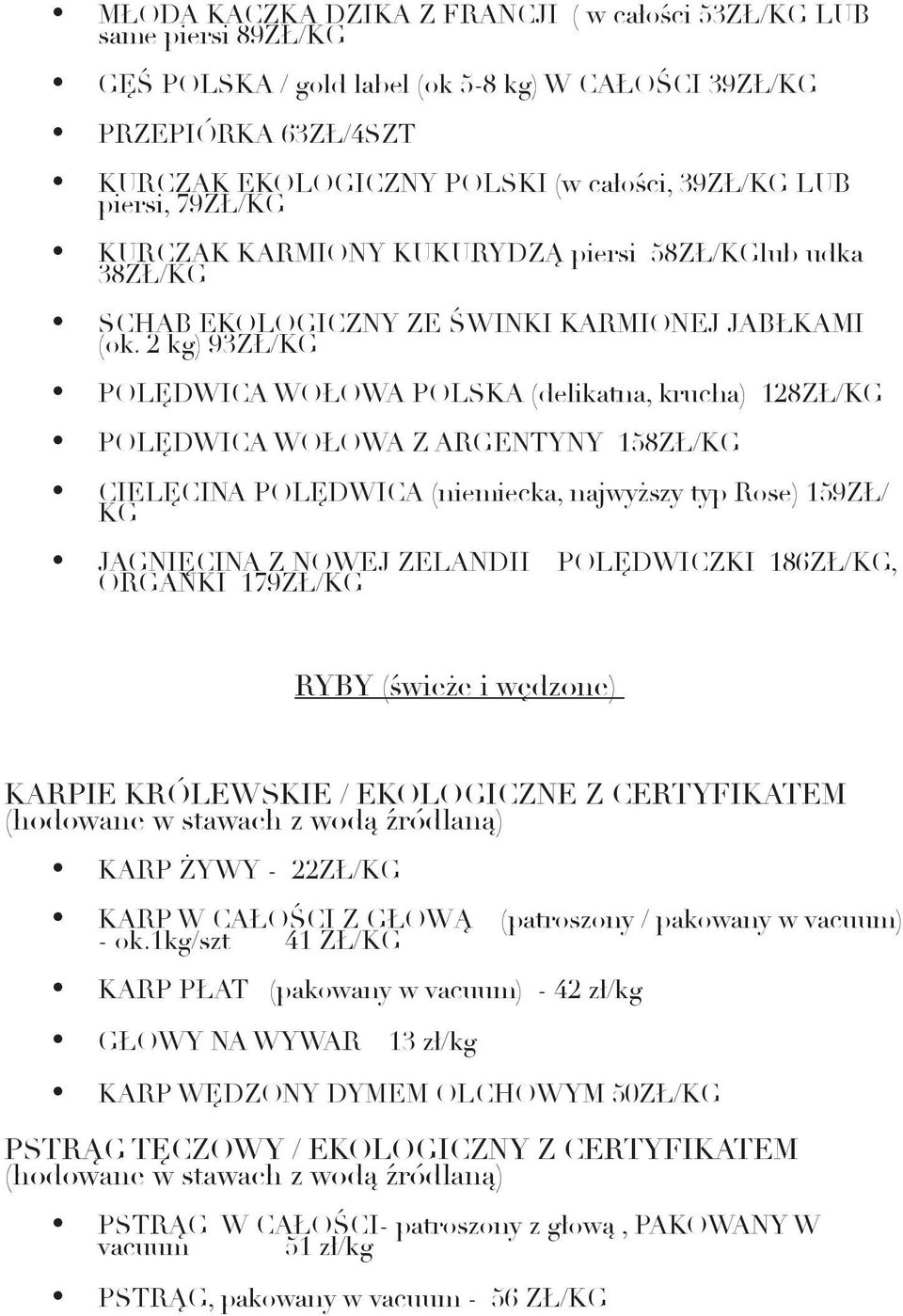 2 kg) 93ZŁ/KG POLĘDWICA WOŁOWA POLSKA (delikatna, krucha) 128ZŁ/KG POLĘDWICA WOŁOWA Z ARGENTYNY 158ZŁ/KG CIELĘCINA POLĘDWICA (niemiecka, najwyższy typ Rose) 159ZŁ/ KG JAGNIĘCINA Z NOWEJ ZELANDII