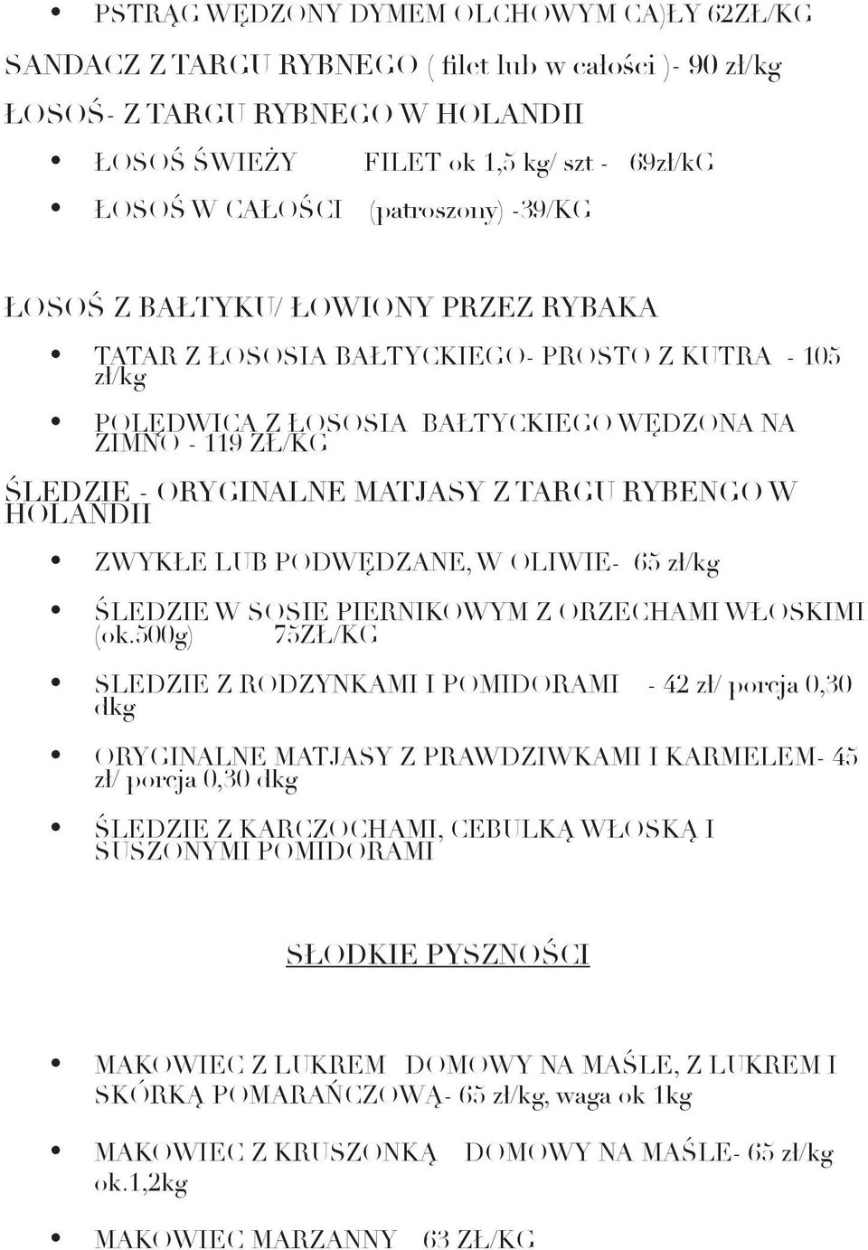 MATJASY Z TARGU RYBENGO W HOLANDII ZWYKŁE LUB PODWĘDZANE, W OLIWIE- 65 zł/kg ŚLEDZIE W SOSIE PIERNIKOWYM Z ORZECHAMI WŁOSKIMI (ok.