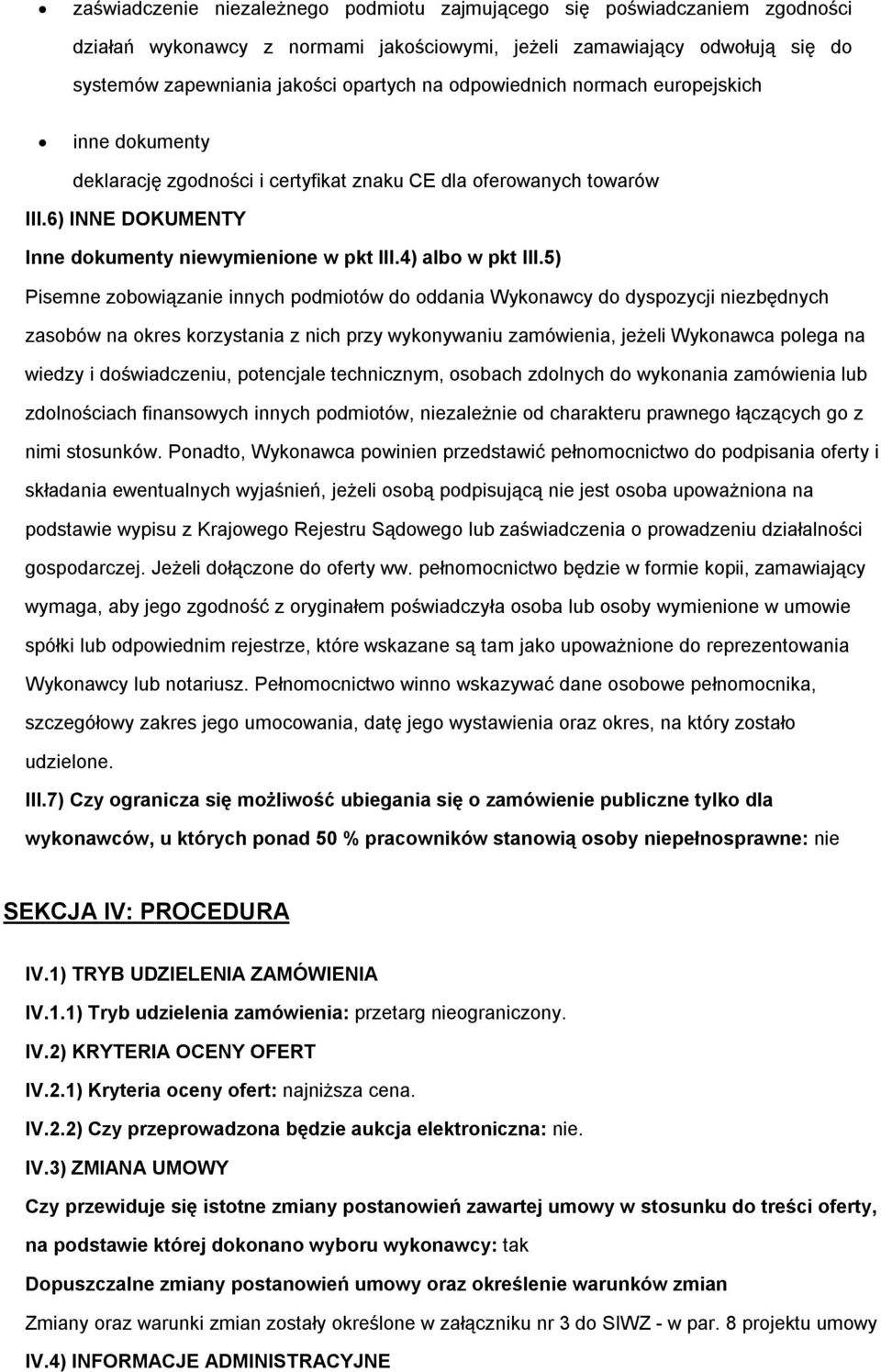 5) Pisemne zobowiązanie innych podmiotów do oddania Wykonawcy do dyspozycji niezbędnych zasobów na okres korzystania z nich przy wykonywaniu zamówienia, jeżeli Wykonawca polega na wiedzy i