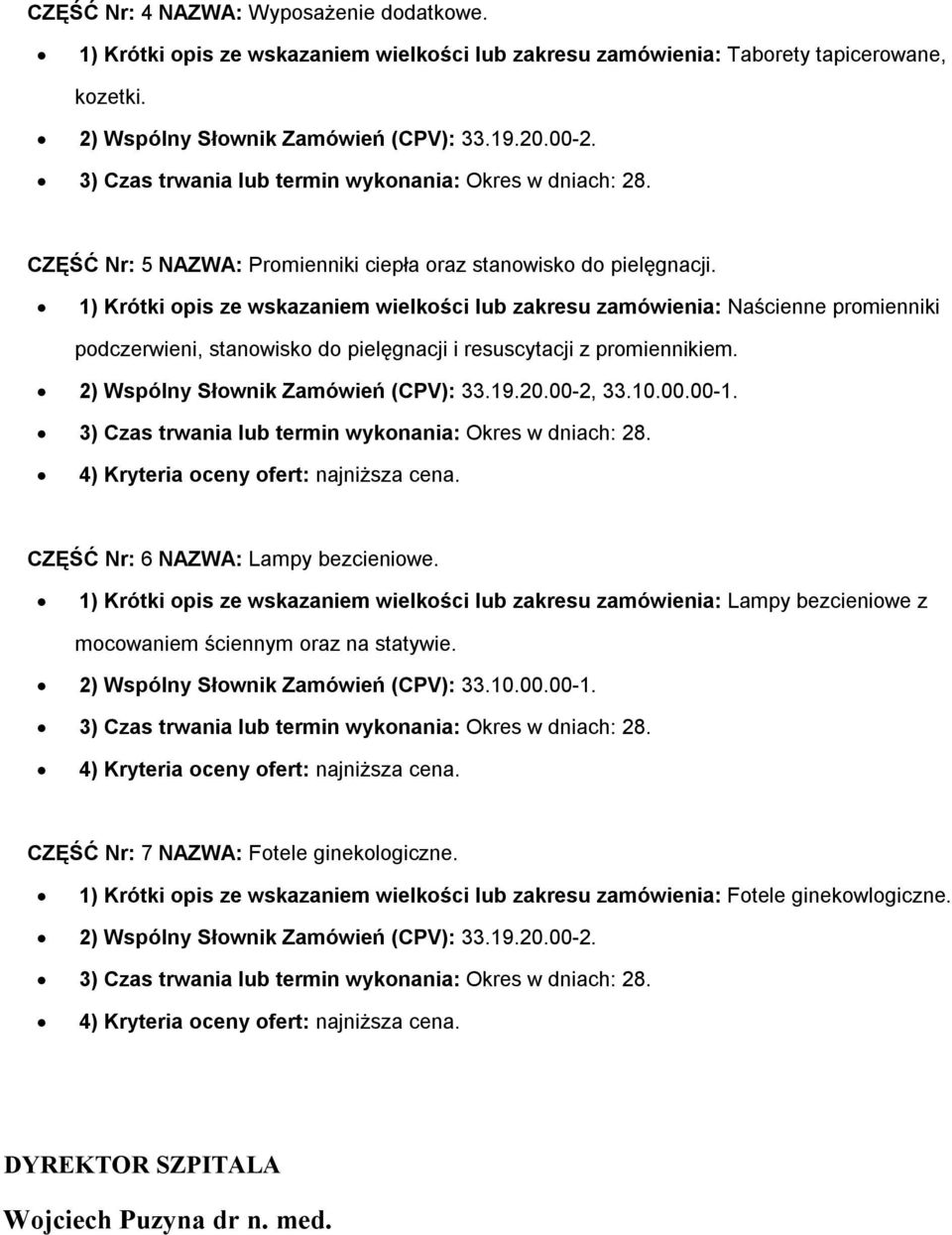 1) Krótki opis ze wskazaniem wielkości lub zakresu zamówienia: Naścienne promienniki podczerwieni, stanowisko do pielęgnacji i resuscytacji z promiennikiem. 2) Wspólny Słownik Zamówień (CPV): 33.19.