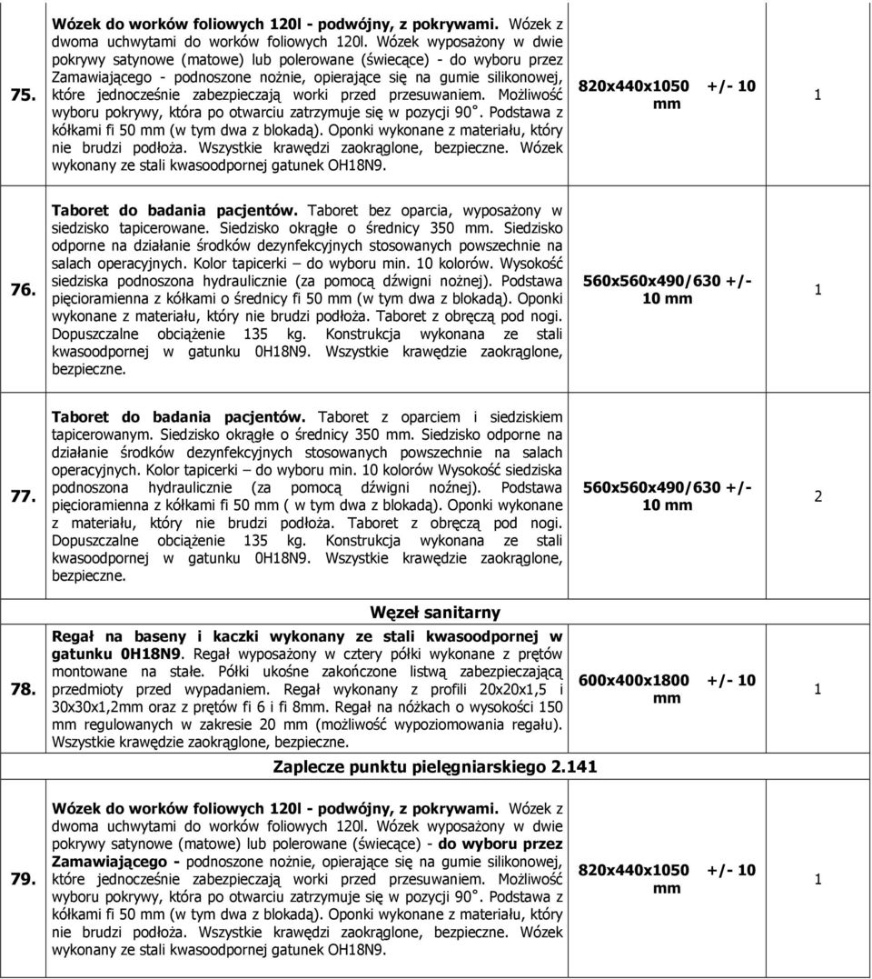 worki przed przesuwaniem. MoŜliwość wyboru pokrywy, która po otwarciu zatrzymuje się w pozycji 90. Podstawa z kółkami fi 50 (w tym dwa z blokadą).