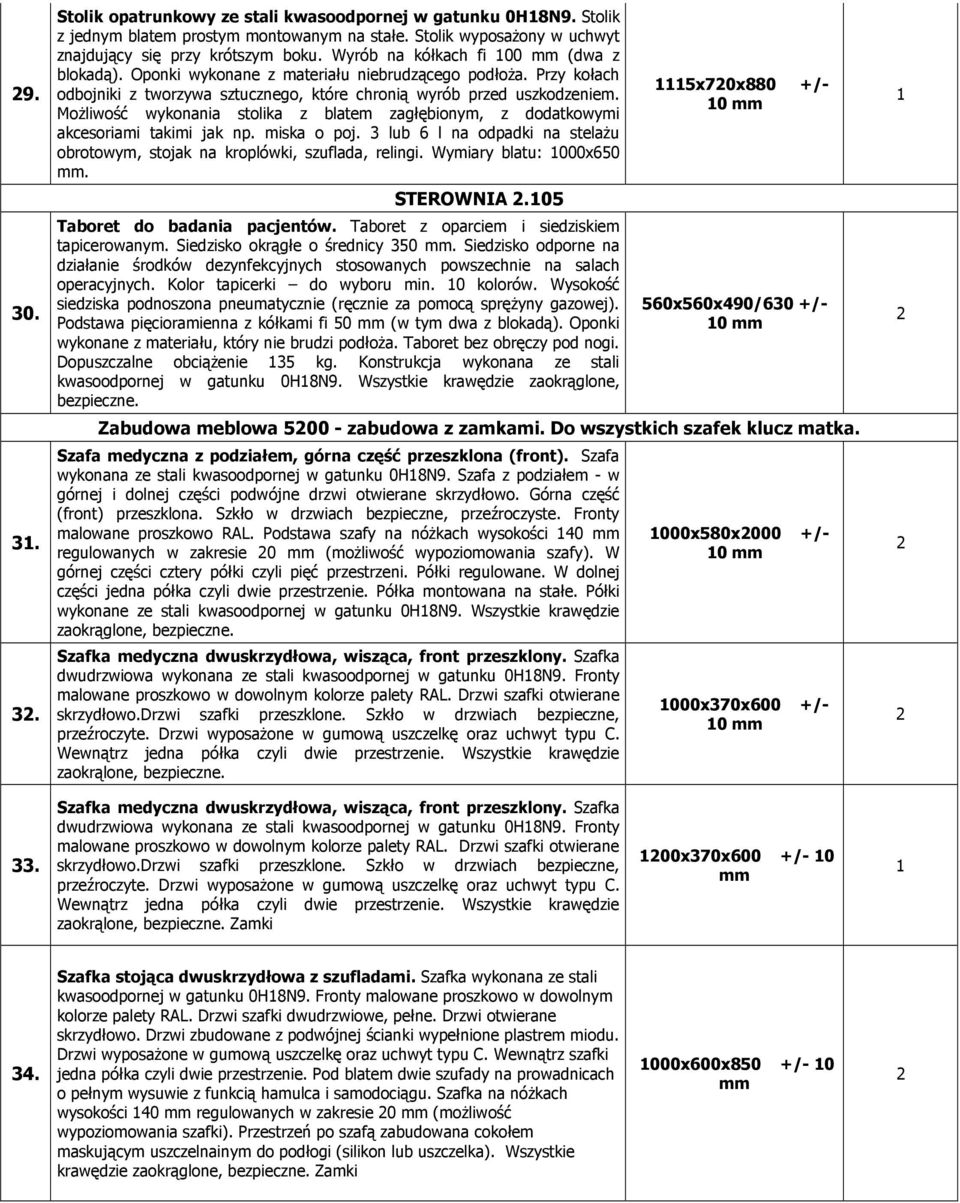 MoŜliwość wykonania stolika z blatem zagłębionym, z dodatkowymi akcesoriami takimi jak np. miska o poj. 3 lub 6 l na odpadki na stelaŝu obrotowym, stojak na kroplówki, szuflada, relingi.