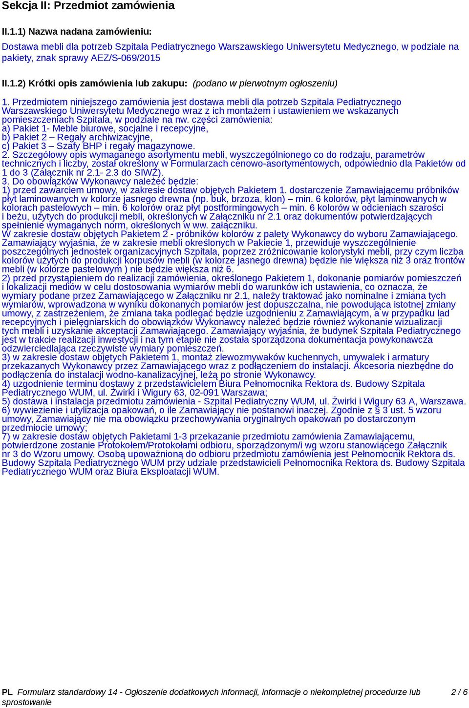 Przedmiotem niniejszego zamówienia jest dostawa mebli dla potrzeb Szpitala Pediatrycznego Warszawskiego Uniwersytetu Medycznego wraz z ich montażem i ustawieniem we wskazanych pomieszczeniach