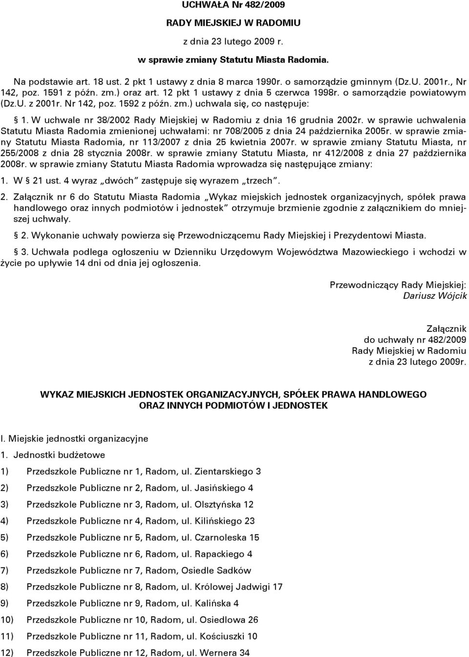 W uchwale nr 38/2002 Rady Miejskiej w Radomiu z dnia 16 grudnia 2002r. w sprawie uchwalenia Statutu Miasta Radomia zmienionej uchwałami: nr 708/2005 z dnia 24 października 2005r.