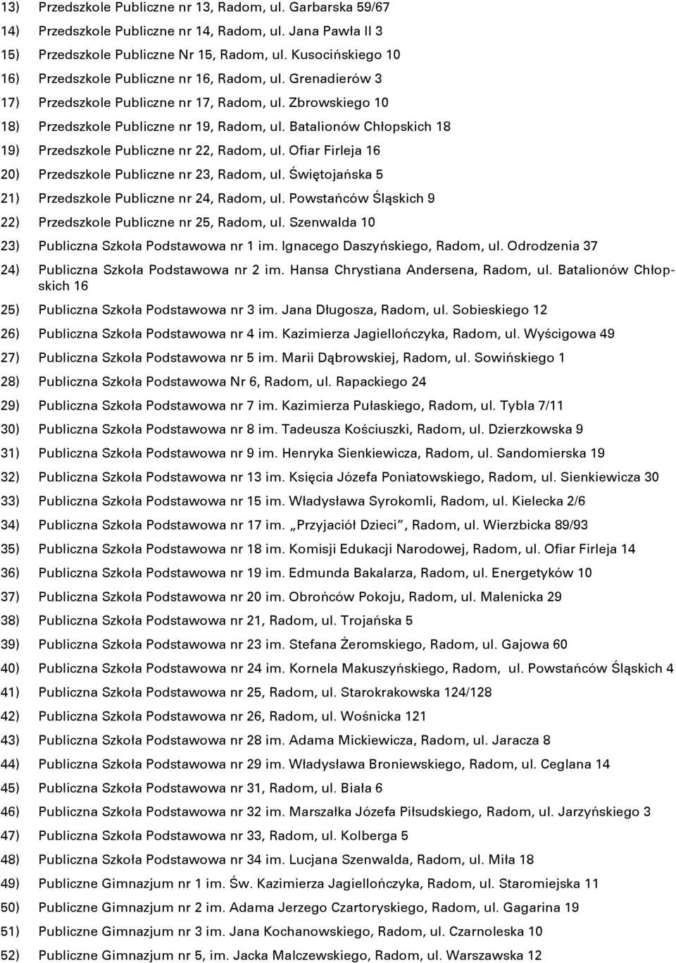 Batalionów Chłopskich 18 19) Przedszkole Publiczne nr 22, Radom, ul. Ofiar Firleja 16 20) Przedszkole Publiczne nr 23, Radom, ul. Świętojańska 5 21) Przedszkole Publiczne nr 24, Radom, ul.