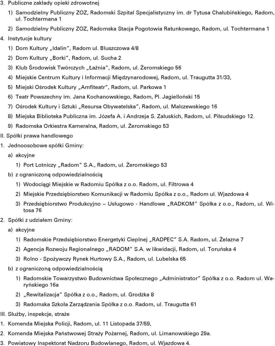 Bluszczowa 4/8 2) Dom Kultury Borki, Radom, ul. Sucha 2 3) Klub Środowisk Twórczych Łaźnia, Radom, ul. Żeromskiego 56 4) Miejskie Centrum Kultury i Informacji Międzynarodowej, Radom, ul.