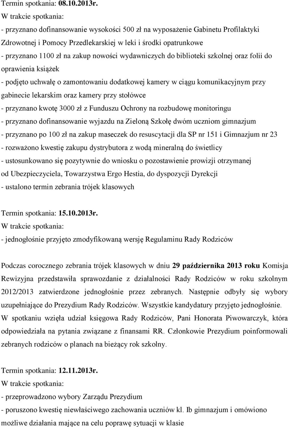 biblioteki szkolnej oraz folii do oprawienia książek - podjęto uchwałę o zamontowaniu dodatkowej kamery w ciągu komunikacyjnym przy gabinecie lekarskim oraz kamery przy stołówce - przyznano kwotę