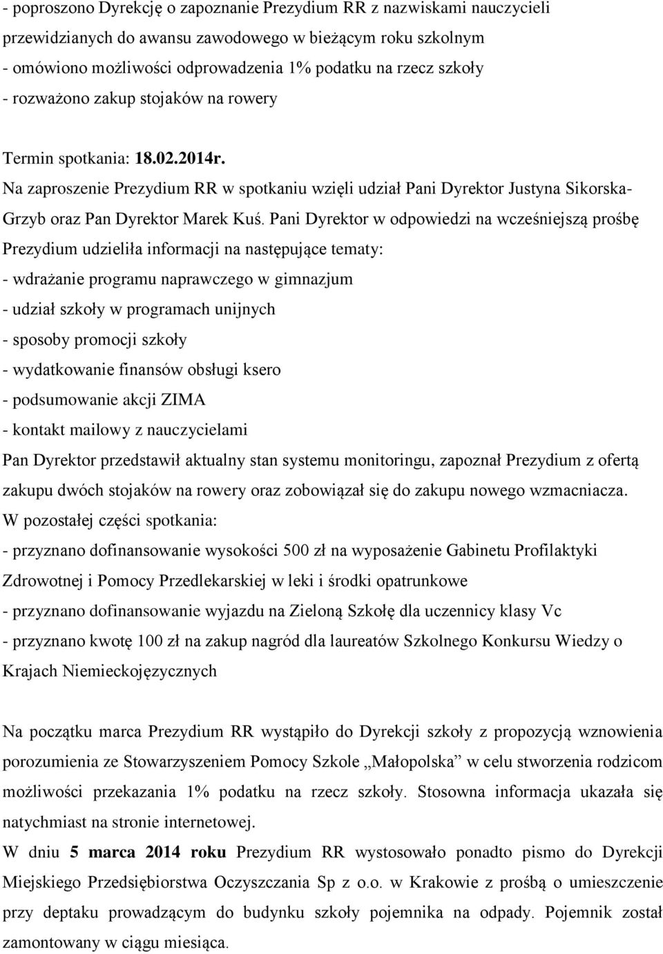 Pani Dyrektor w odpowiedzi na wcześniejszą prośbę Prezydium udzieliła informacji na następujące tematy: - wdrażanie programu naprawczego w gimnazjum - udział szkoły w programach unijnych - sposoby