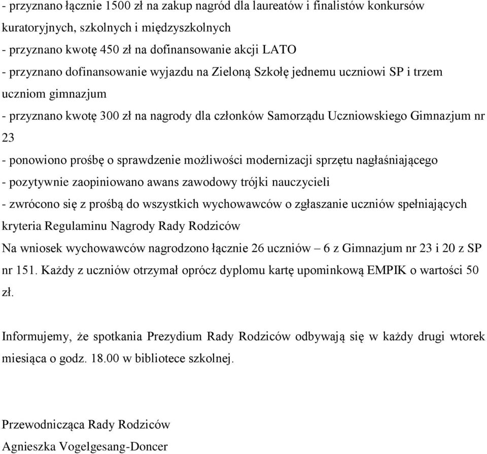 sprawdzenie możliwości modernizacji sprzętu nagłaśniającego - pozytywnie zaopiniowano awans zawodowy trójki nauczycieli - zwrócono się z prośbą do wszystkich wychowawców o zgłaszanie uczniów