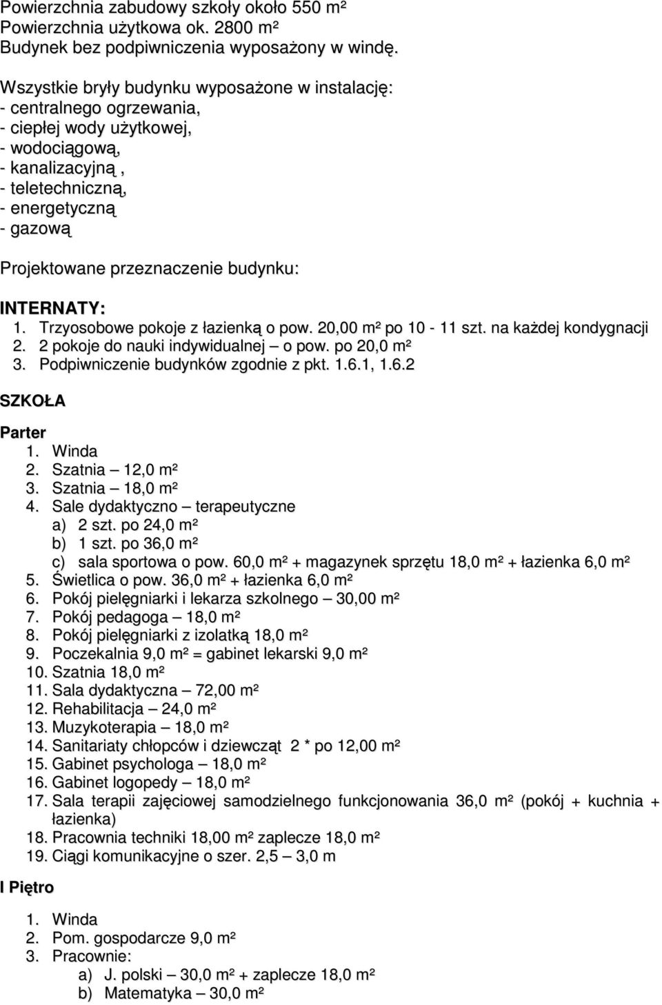 przeznaczenie budynku: INTERNATY: 1. Trzyosobowe pokoje z łazienką o pow. 20,00 m² po 10-11 szt. na kaŝdej kondygnacji 2. 2 pokoje do nauki indywidualnej o pow. po 20,0 m² 3.