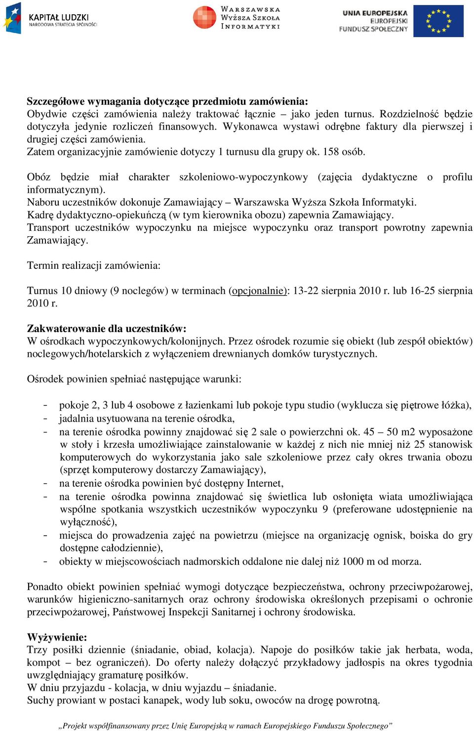 Obóz będzie miał charakter szkoleniowo-wypoczynkowy (zajęcia dydaktyczne o profilu informatycznym). Naboru uczestników dokonuje Zamawiający Warszawska Wyższa Szkoła Informatyki.