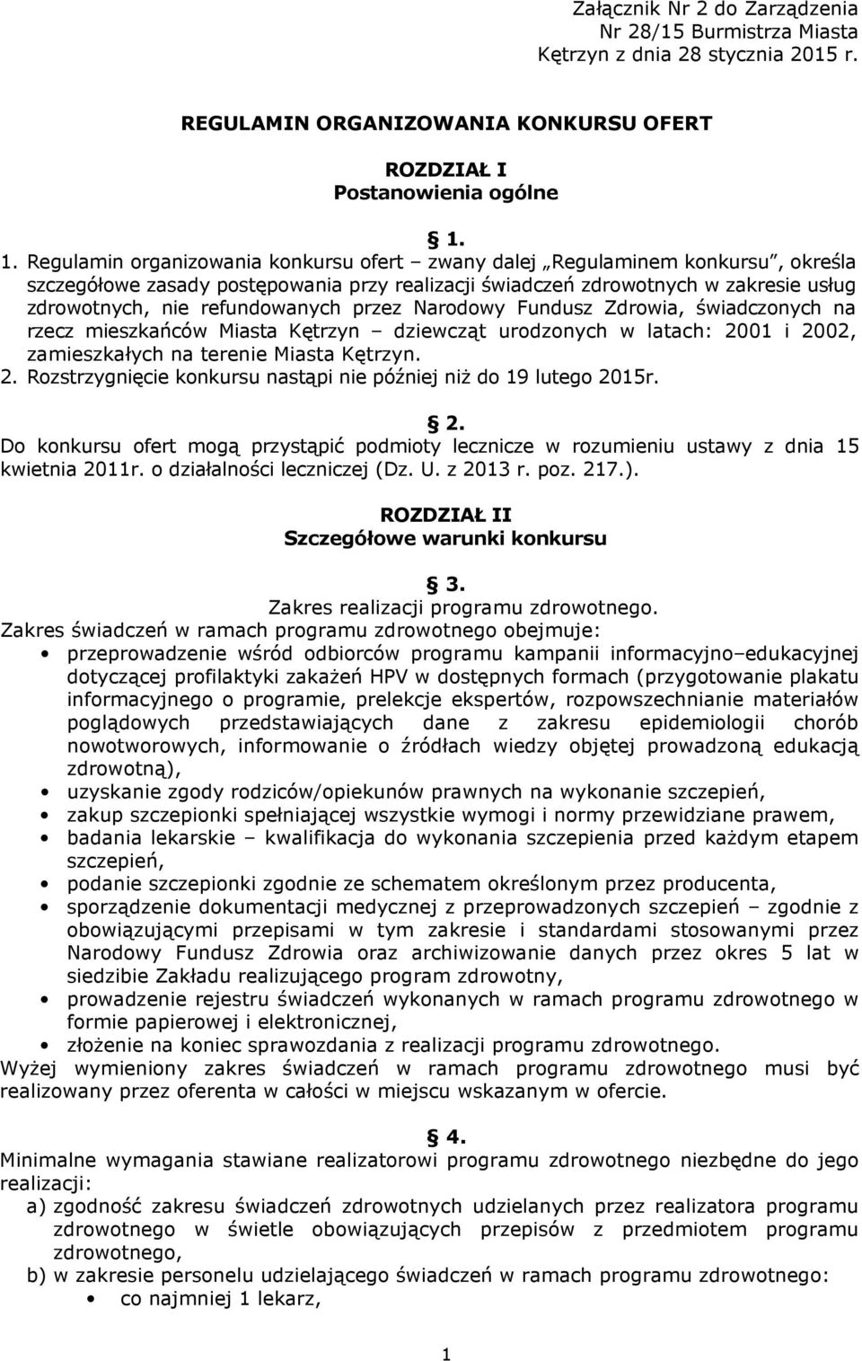 refundowanych przez Narodowy Fundusz Zdrowia, świadczonych na rzecz mieszkańców Miasta Kętrzyn dziewcząt urodzonych w latach: 2001 i 2002, zamieszkałych na terenie Miasta Kętrzyn. 2. Rozstrzygnięcie konkursu nastąpi nie później niŝ do 19 lutego 2015r.