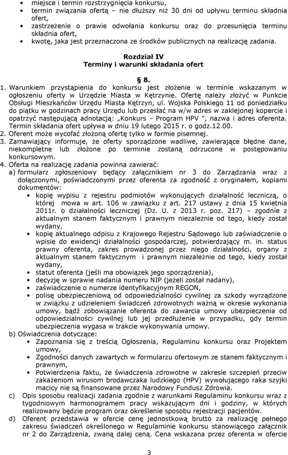 Warunkiem przystąpienia do konkursu jest złoŝenie w terminie wskazanym w ogłoszeniu oferty w Urzędzie Miasta w Kętrzynie. Ofertę naleŝy złoŝyć w Punkcie Obsługi Mieszkańców Urzędu Miasta Kętrzyn, ul.