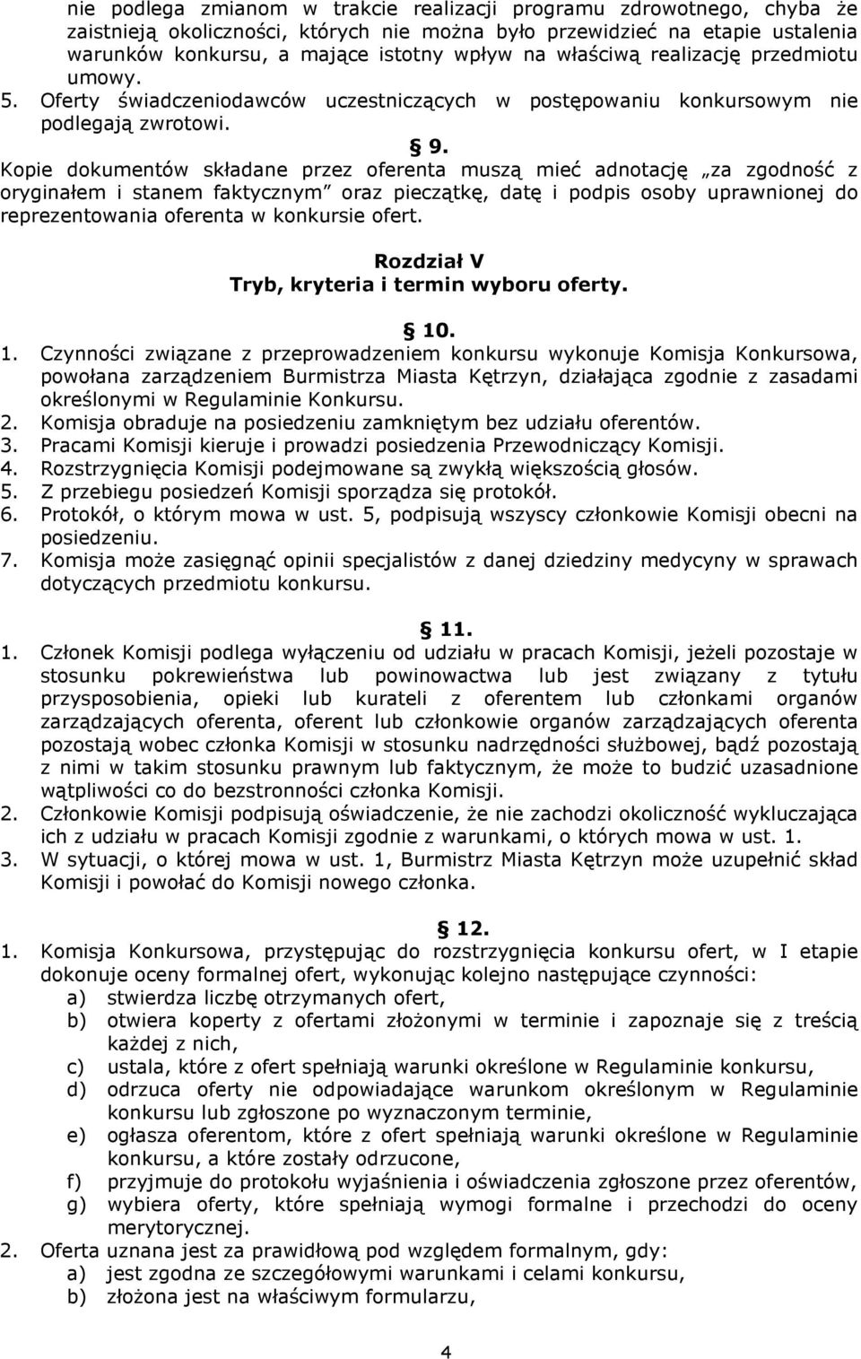 Kopie dokumentów składane przez oferenta muszą mieć adnotację za zgodność z oryginałem i stanem faktycznym oraz pieczątkę, datę i podpis osoby uprawnionej do reprezentowania oferenta w konkursie