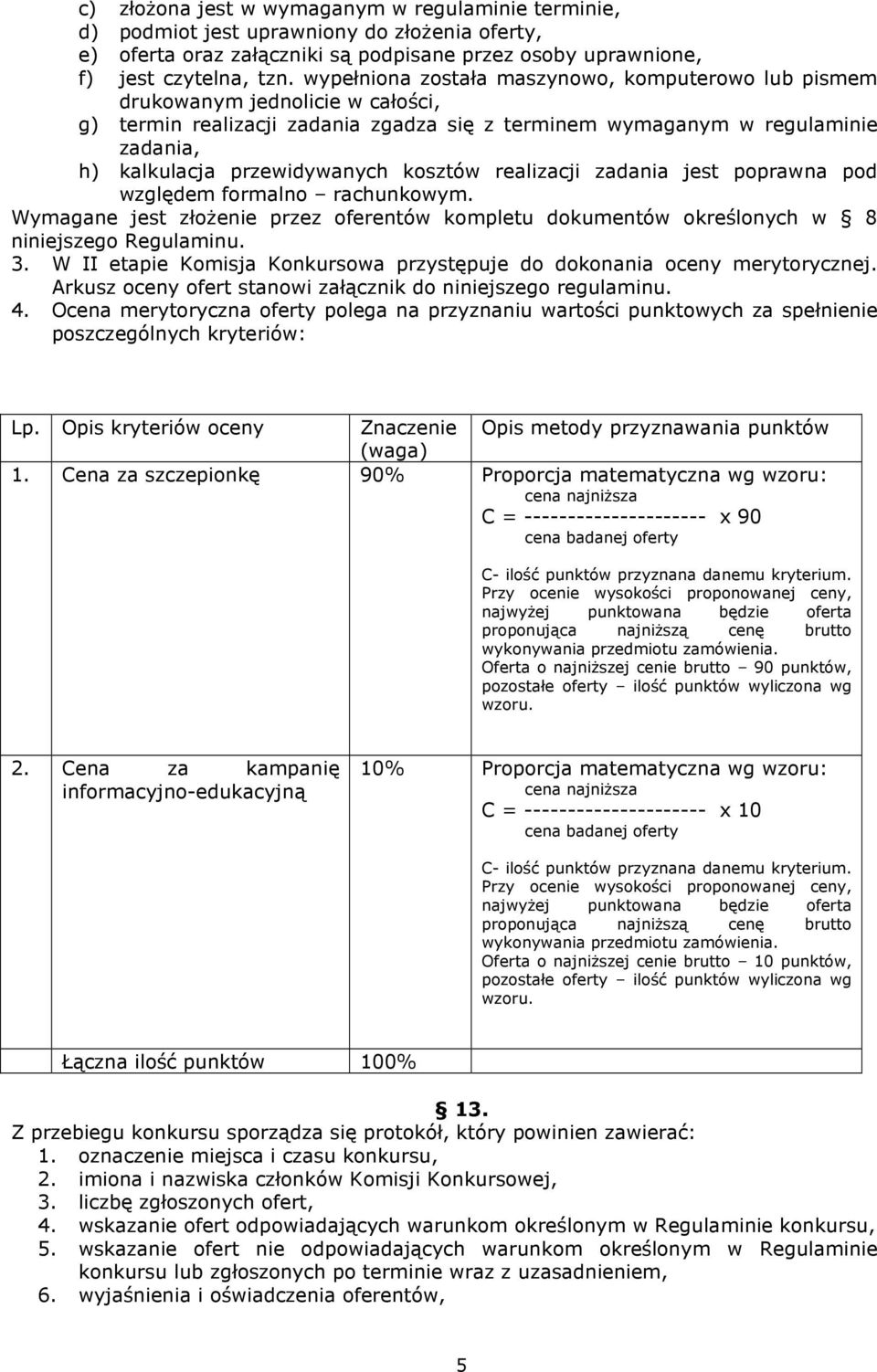 kosztów realizacji zadania jest poprawna pod względem formalno rachunkowym. Wymagane jest złoŝenie przez oferentów kompletu dokumentów określonych w 8 niniejszego Regulaminu. 3.