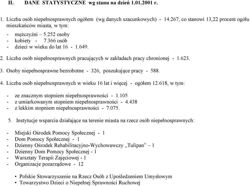 Osoby niepełnosprawne bezrobotne - 326, poszukujące pracy - 588. 4. Liczba osób niepełnosprawnych w wieku 16 lat i więcej - ogółem 12.618, w tym: - ze znacznym stopniem niepełnosprawności - 1.