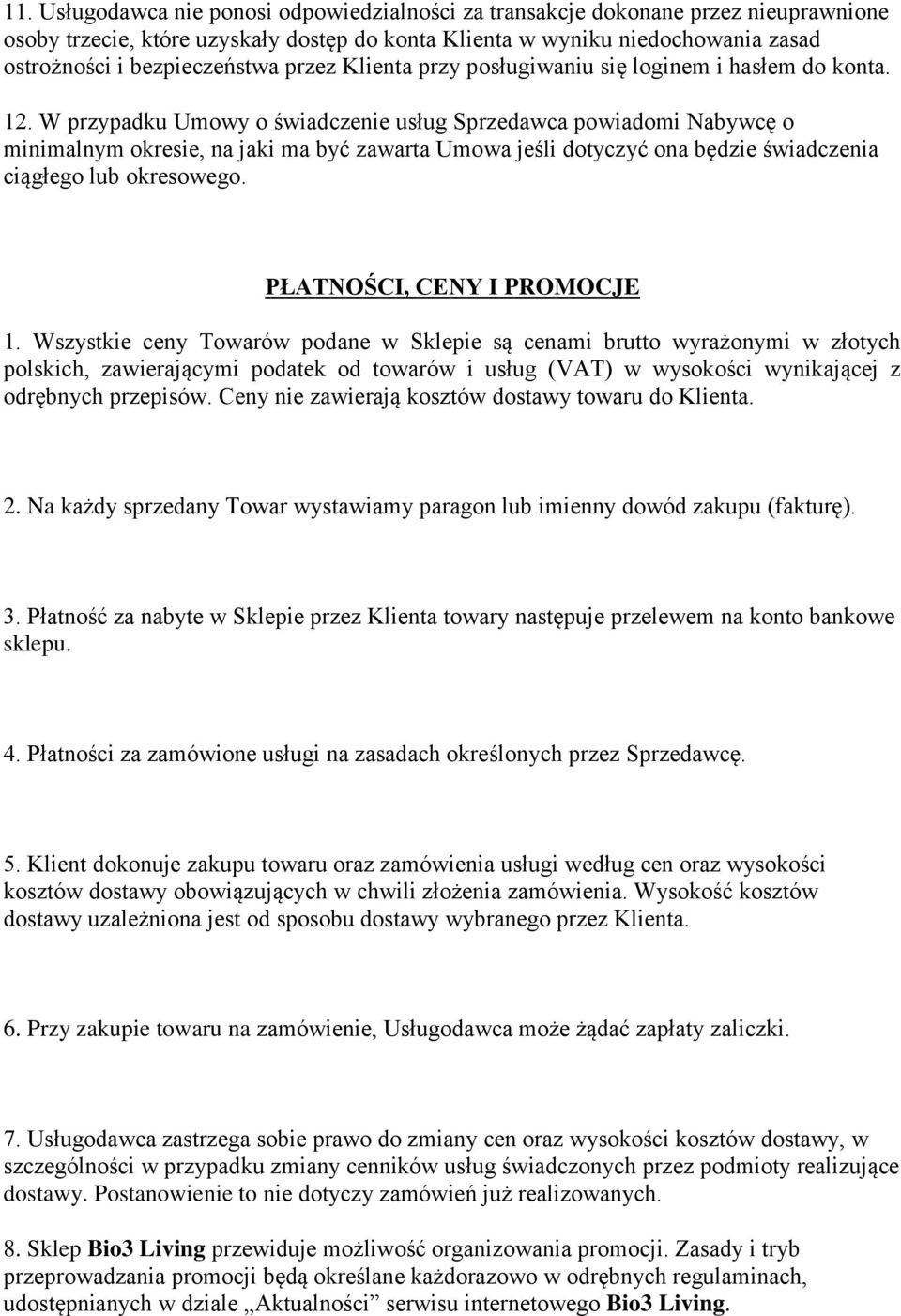 W przypadku Umowy o świadczenie usług Sprzedawca powiadomi Nabywcę o minimalnym okresie, na jaki ma być zawarta Umowa jeśli dotyczyć ona będzie świadczenia ciągłego lub okresowego.